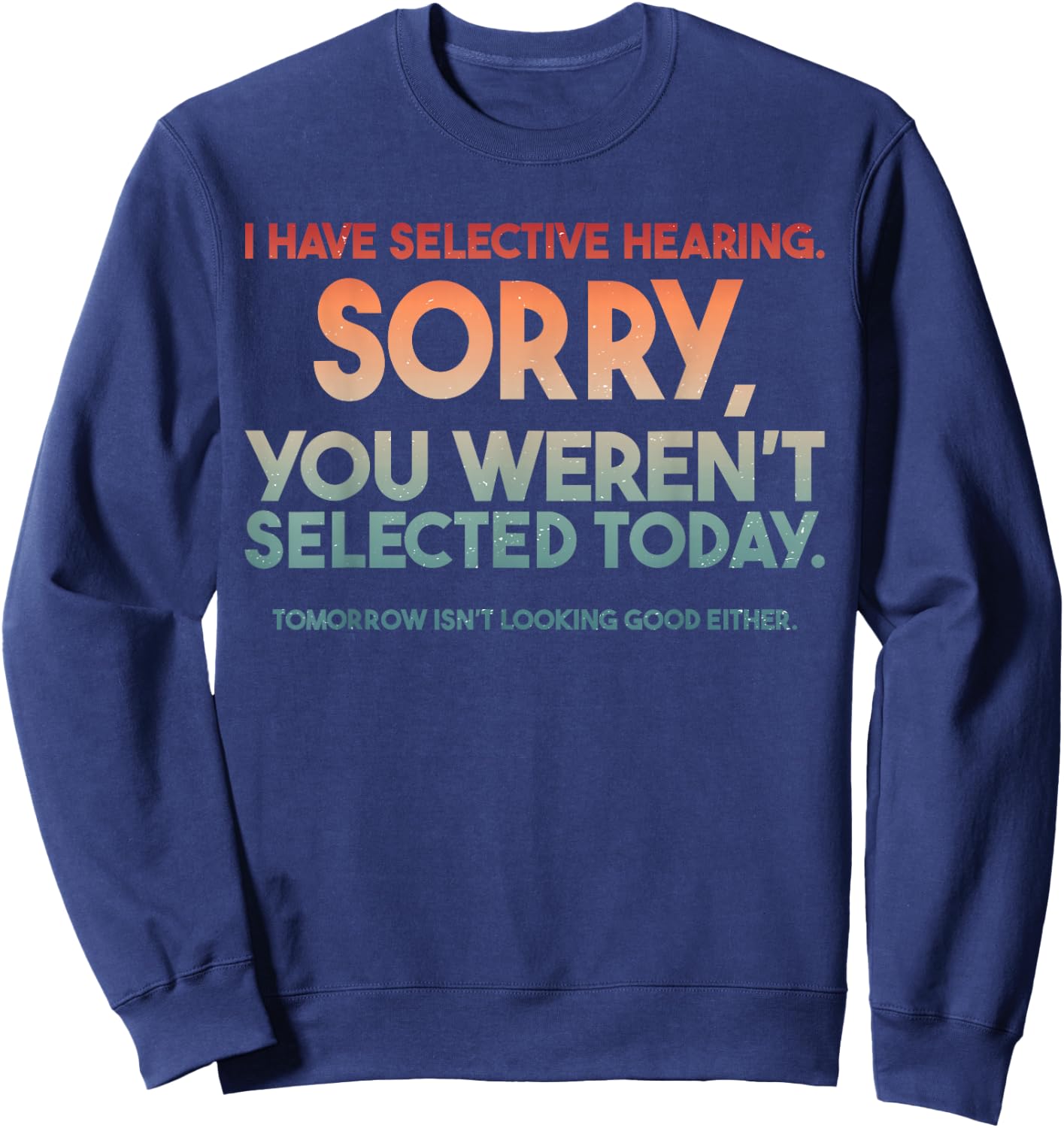 I Have Selective Hearing You Weren't Selected Sweatshirt - Sweatshirt | Navy