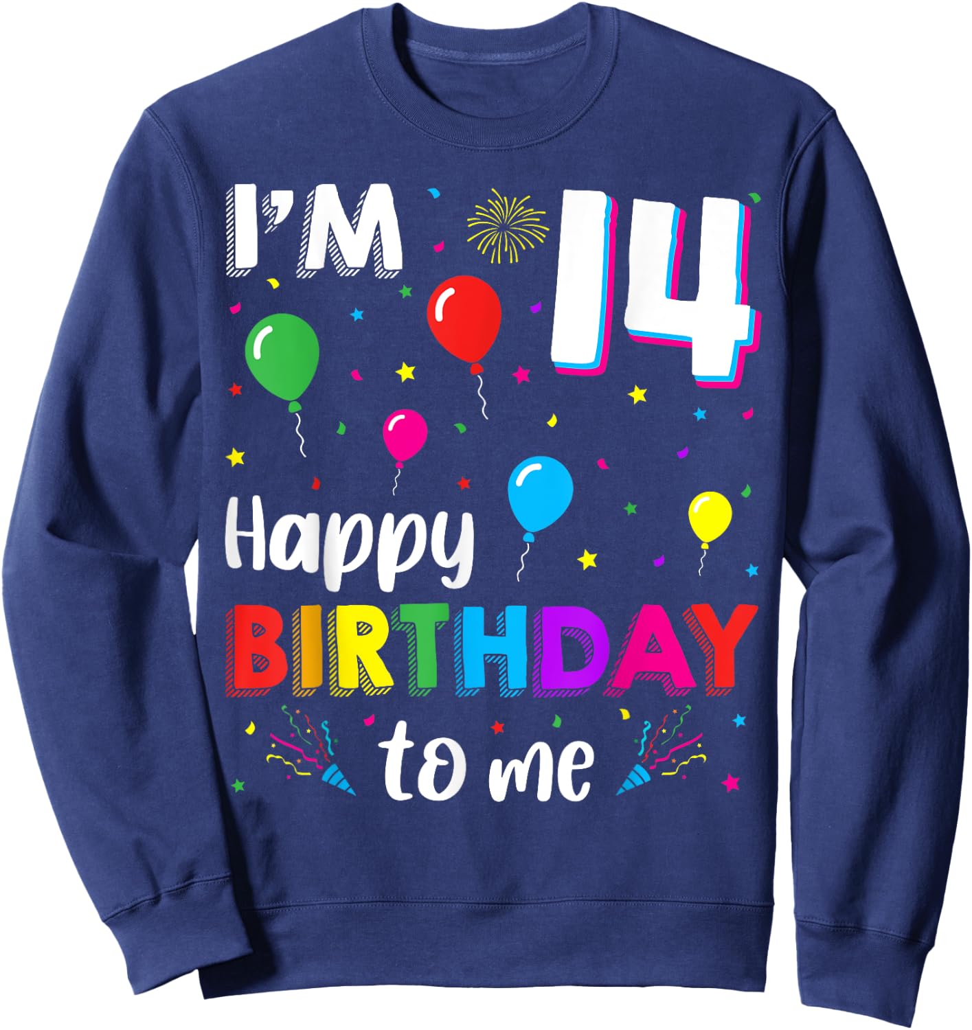 14th Birthday I'm 14 Happy Birthday To Me 14 Years Old Bday Sweatshirt - Sweatshirt | Navy