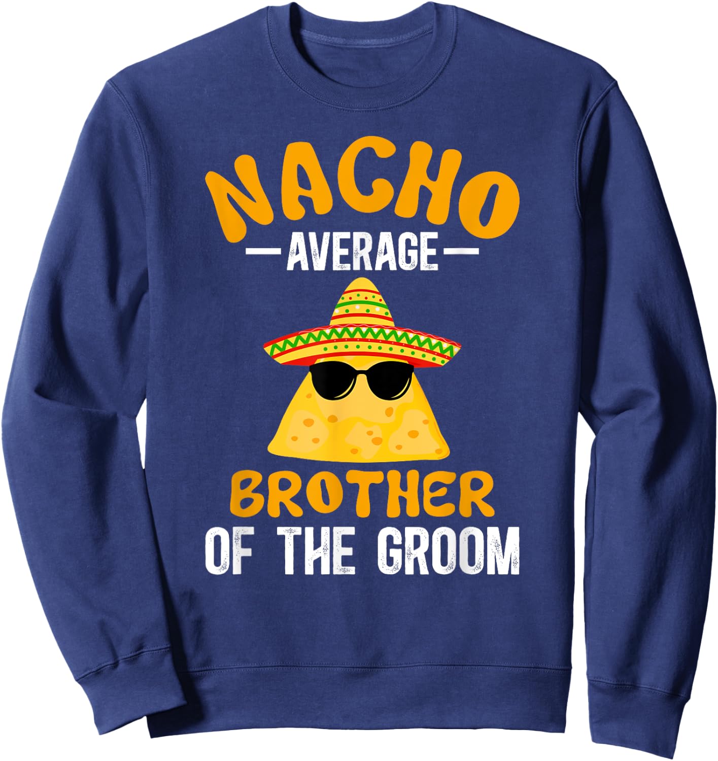 Nacho Average Brother Of The Groom Funny Groom's Brother Sweatshirt - Sweatshirt | Navy