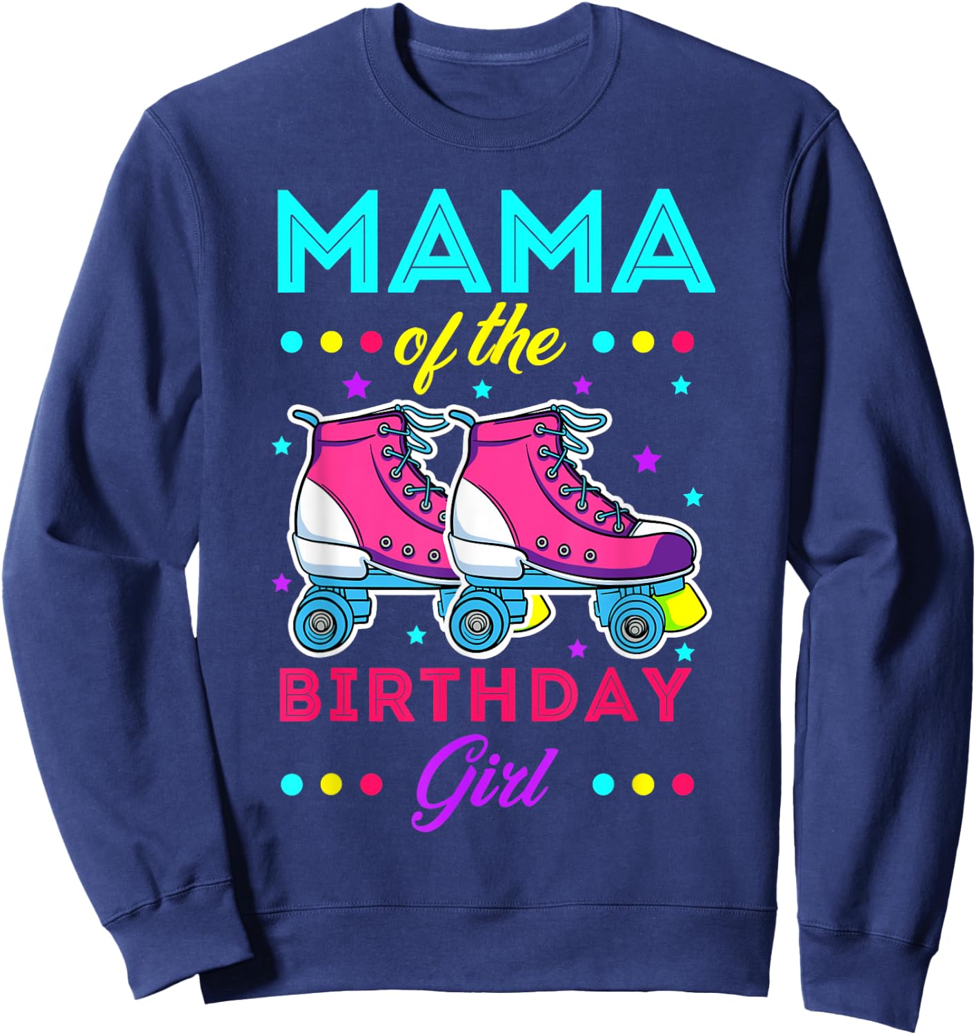 Mama of the Birthday Girl Roller Skates Bday Skating Theme Sweatshirt - Sweatshirt | Navy
