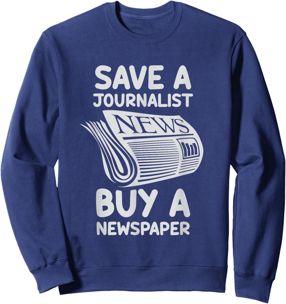 Save A Journalist Buy A Newspaper Journalism Job Press Sweatshirt - Sweatshirt | Navy