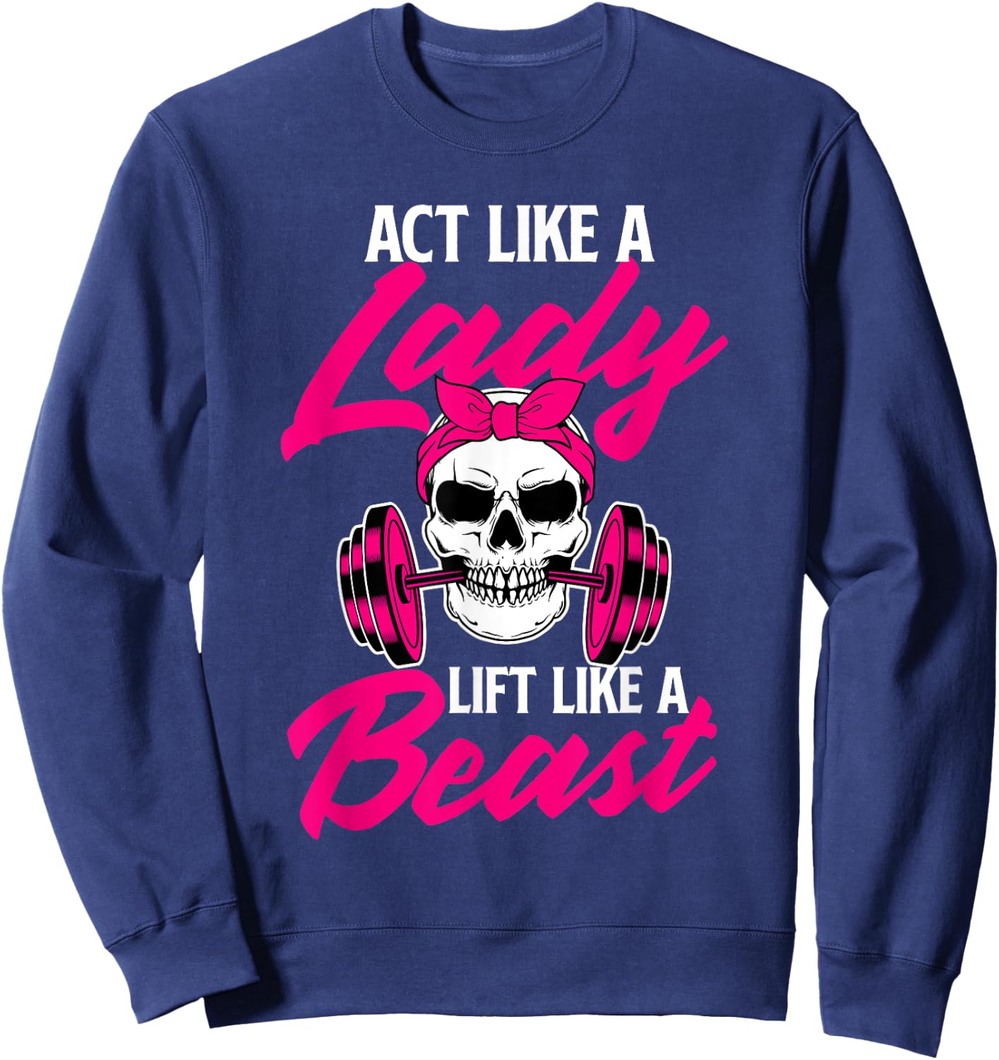 Act Like A Lady Lift Like A Beast - Workout Gym Sweatshirt - Sweatshirt | Navy