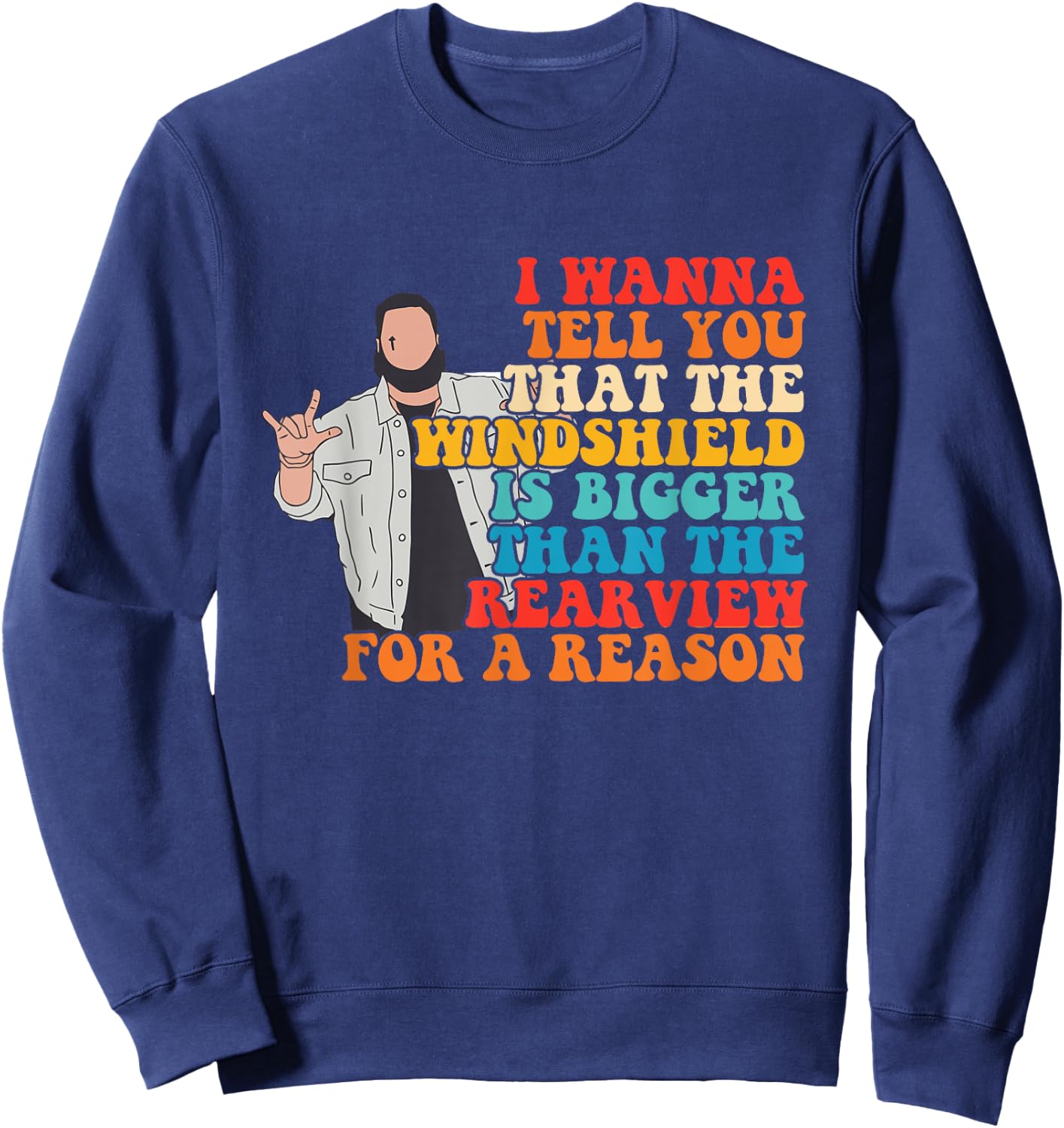 The Windshield Is Bigger Than The Rearview For A Reason Sweatshirt - Sweatshirt | Navy