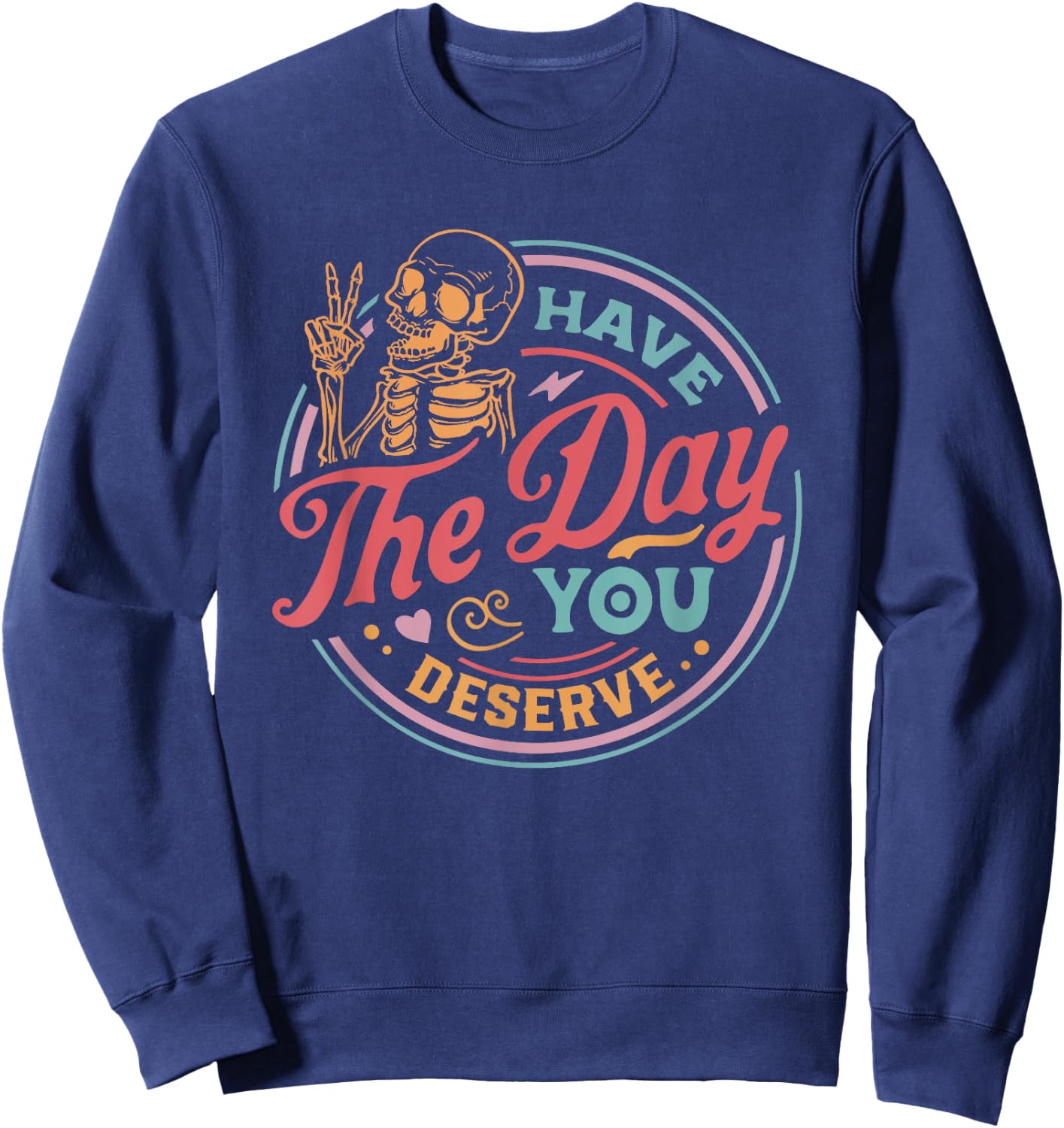 Have The Day You Deserve Sarcastic Skeleton Motivational Sweatshirt - Sweatshirt | Navy
