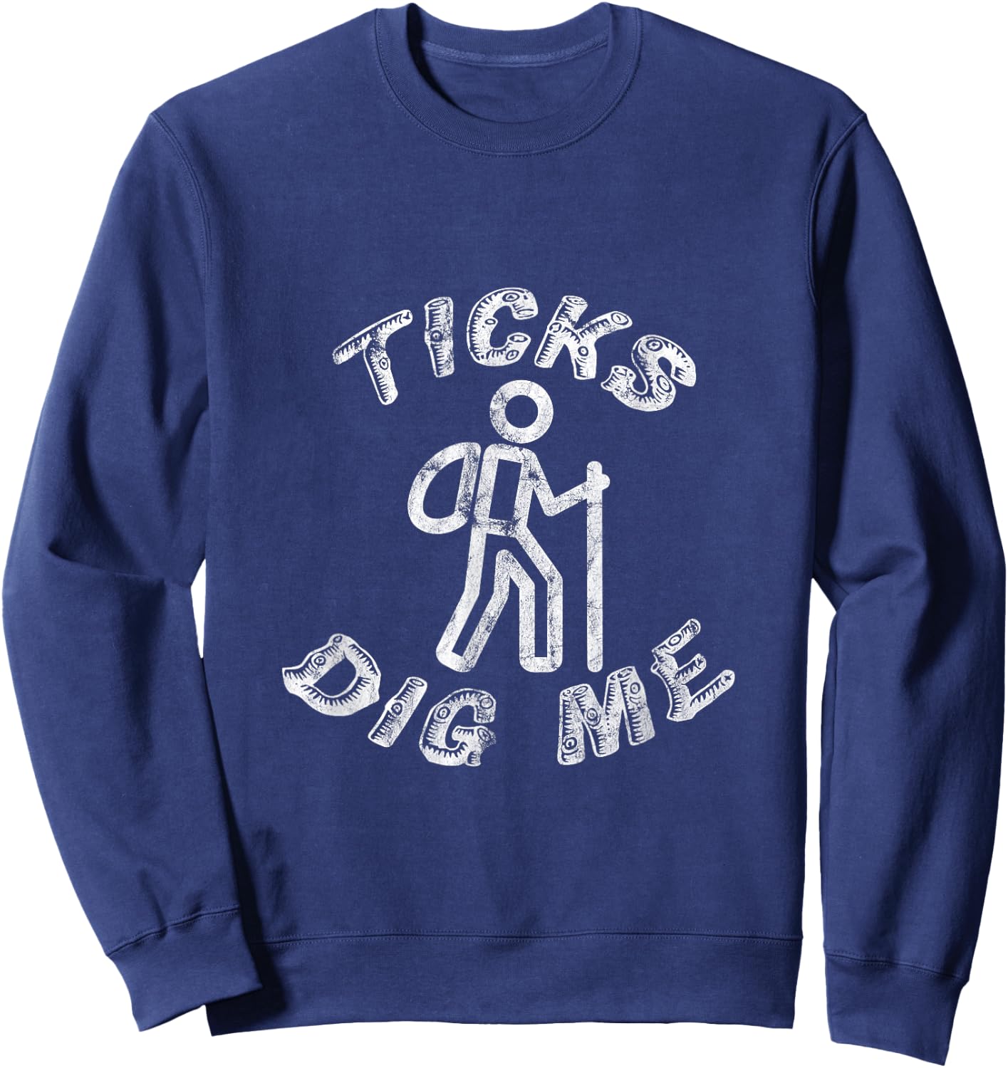 Ticks Dig Me Distressed Geocachers Hikers Trail Gear Sweatshirt - Sweatshirt | Navy