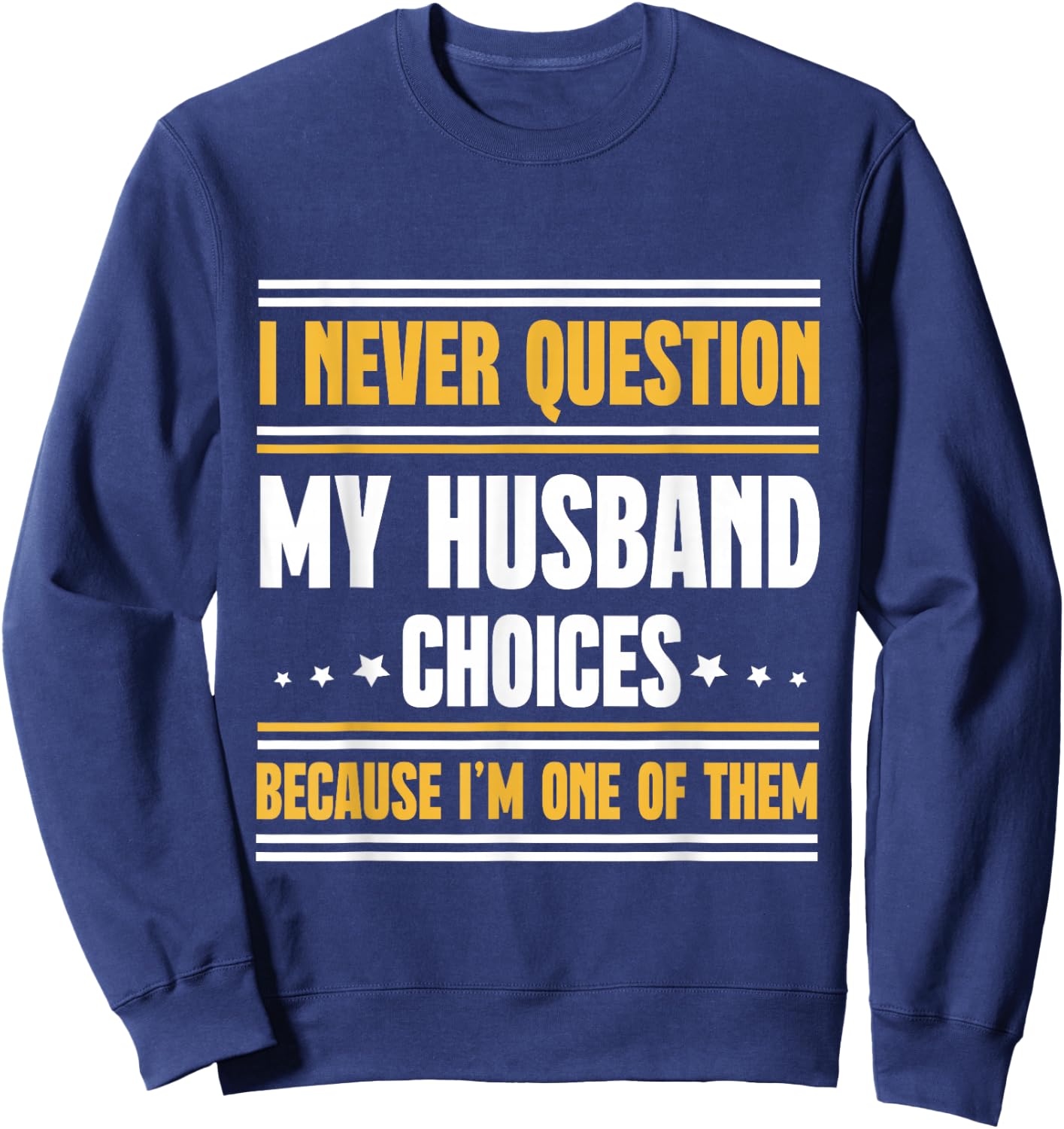 I Never Question My Husband Choices Funny Wife Sweatshirt - Sweatshirt | Navy