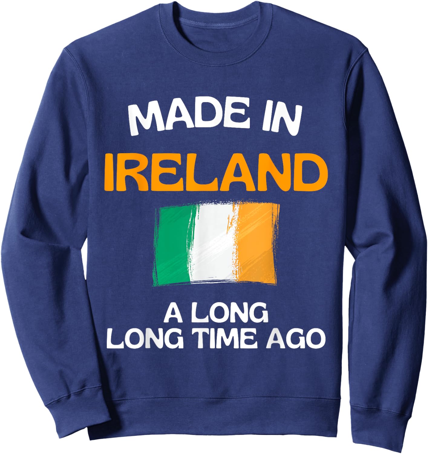 Made In Ireland A Long Time Ago Funny Irish Birthday Sweatshirt - Sweatshirt | Navy