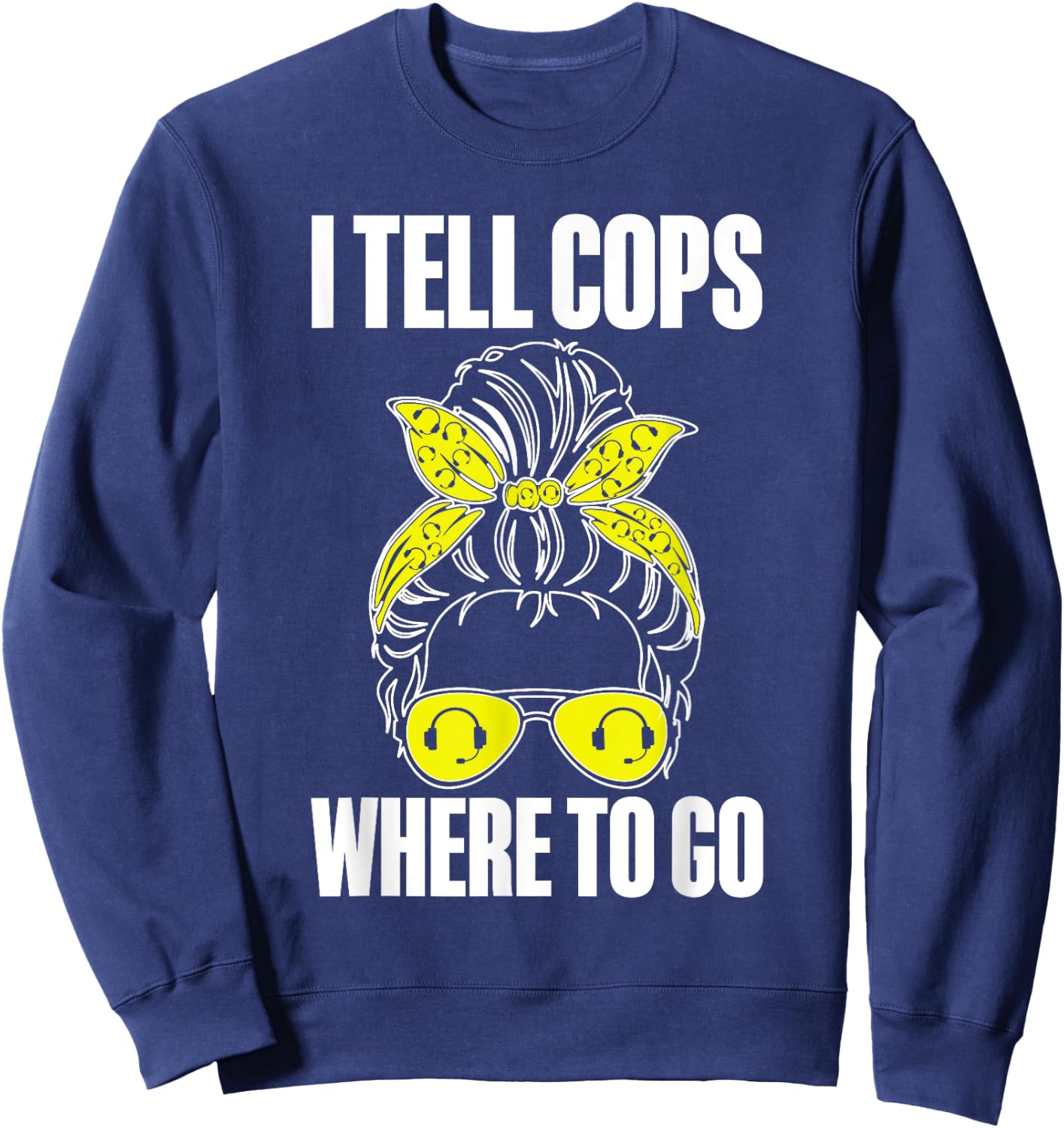 I Tell Cops Where To Go 911 Police Emergency Dispatcher Sweatshirt - Sweatshirt | Navy