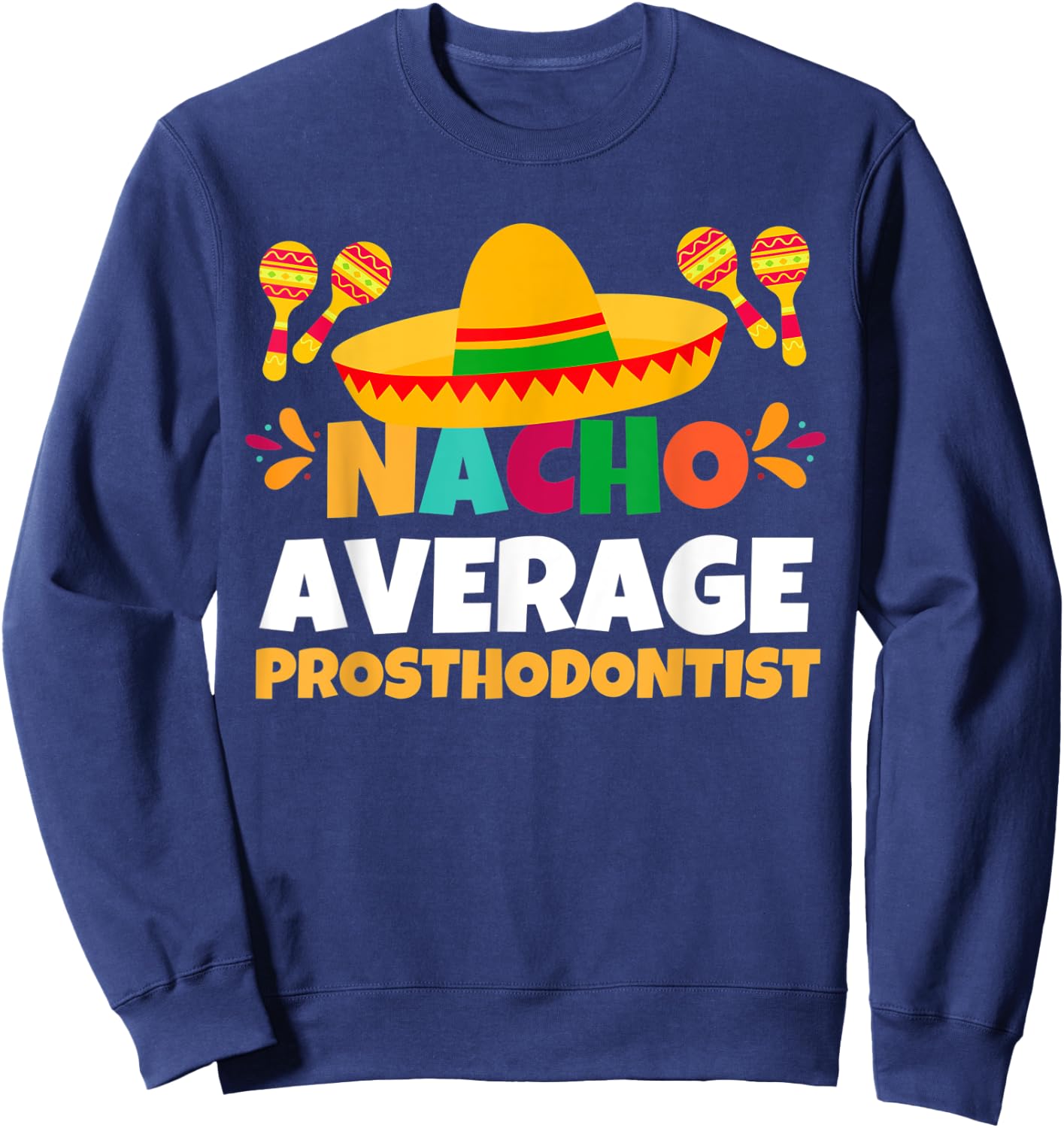Nacho Average Prosthodontist | Mexican Fiesta Cinco De Mayo Sweatshirt - Sweatshirt | Navy