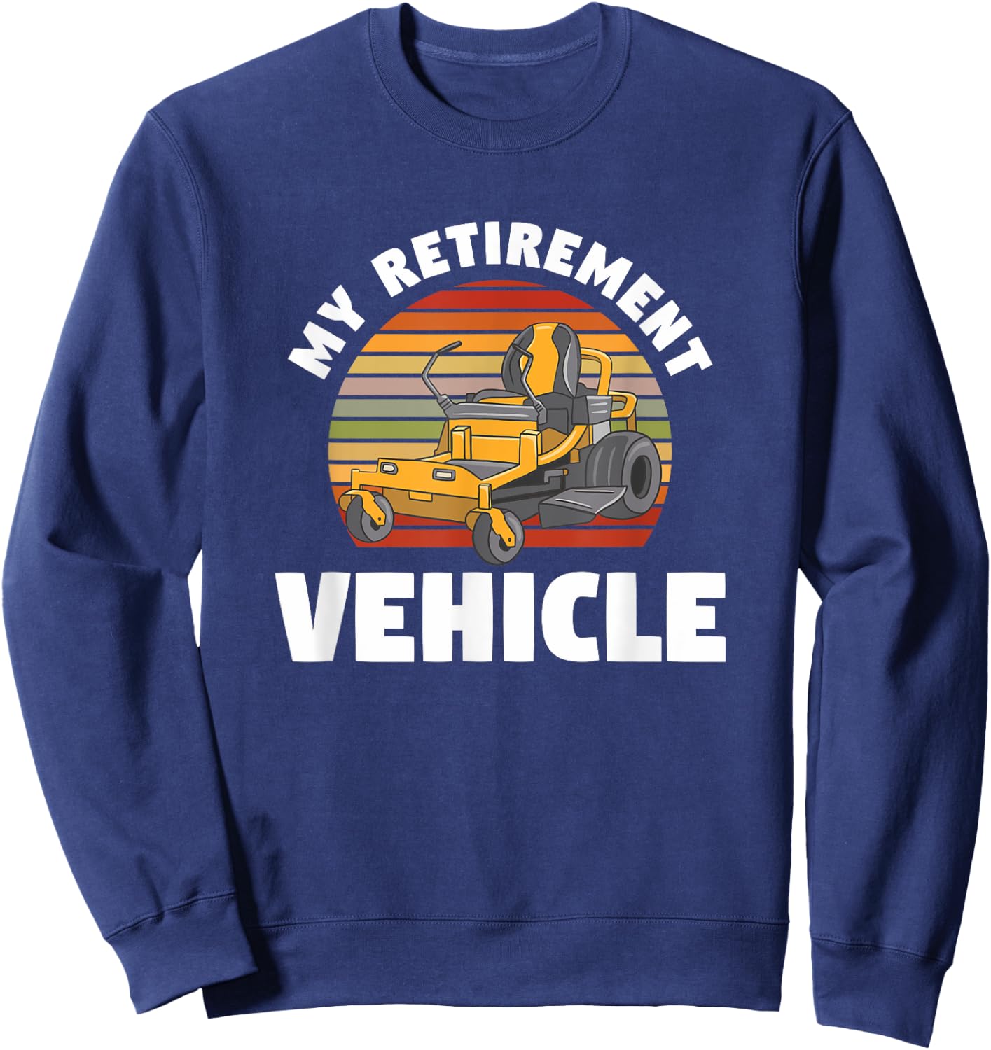 My Retirement Vehicle Retired Lawn Mower Grass Mow Mowing Sweatshirt - Sweatshirt | Navy