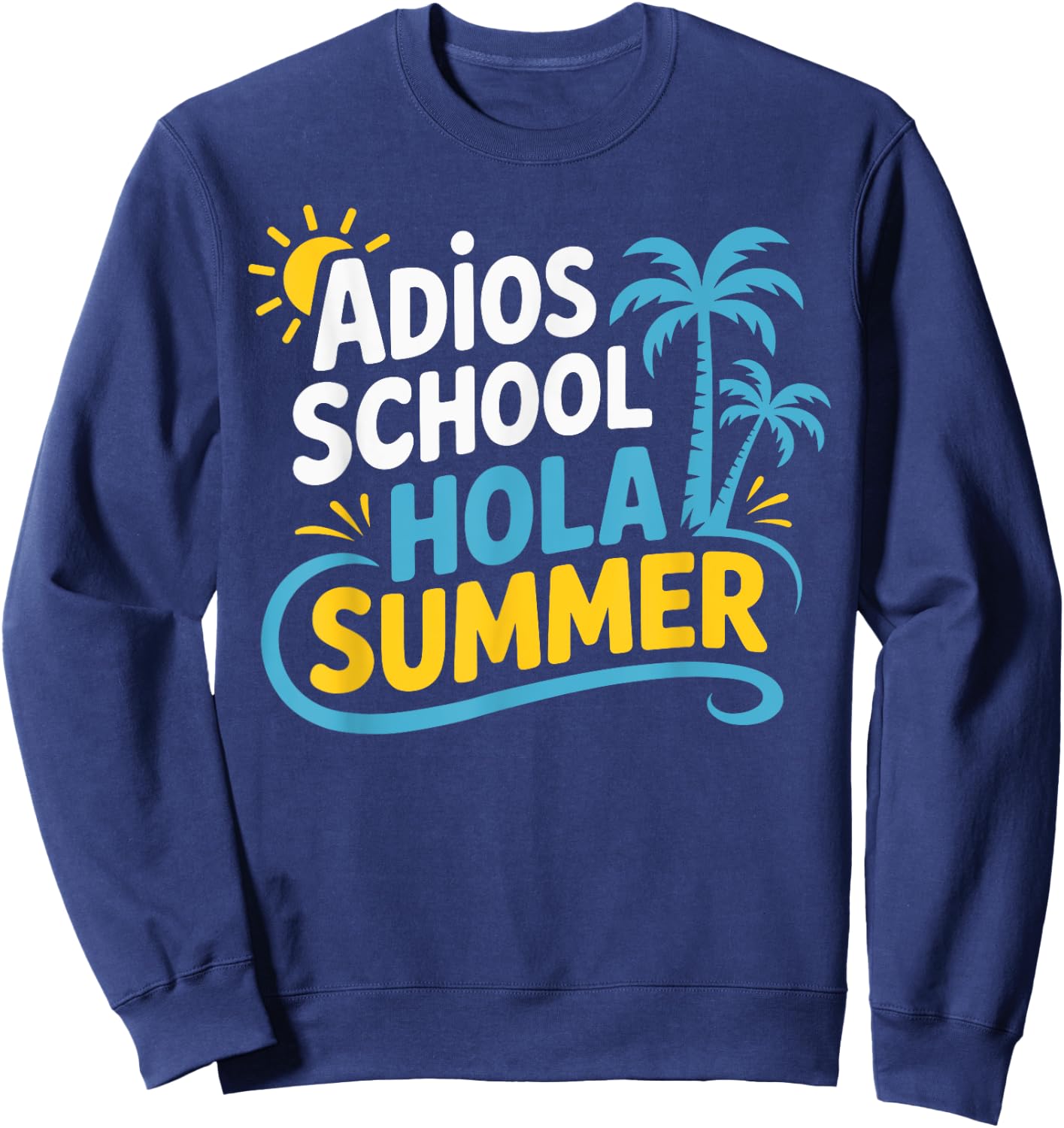 Adios School Hola Summer End Of School Teacher Student Sweatshirt - Sweatshirt | Navy