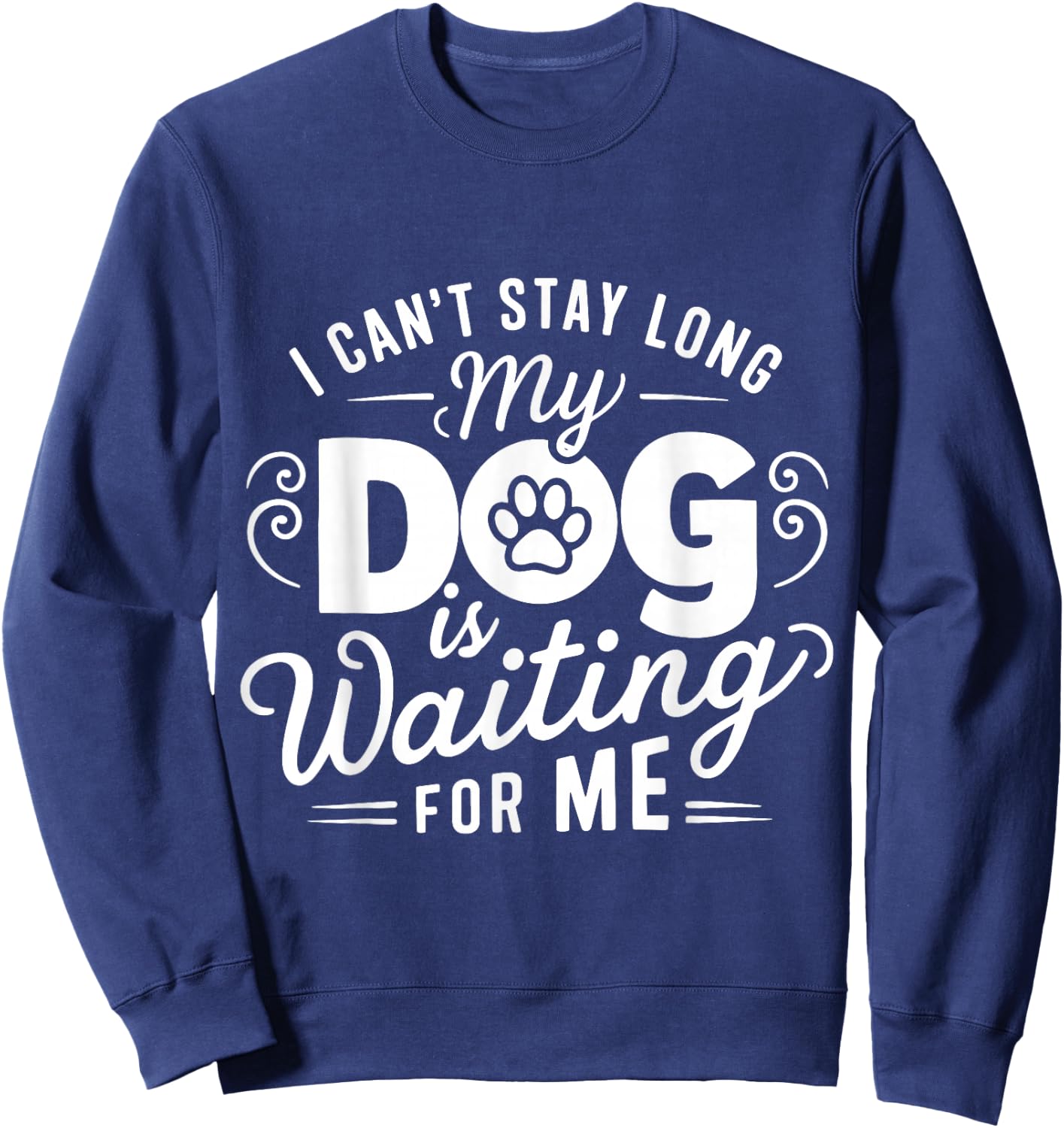 I Can't Stay Long. My Dog is Waiting for Me Funny Dog Lover Sweatshirt - Sweatshirt | Navy