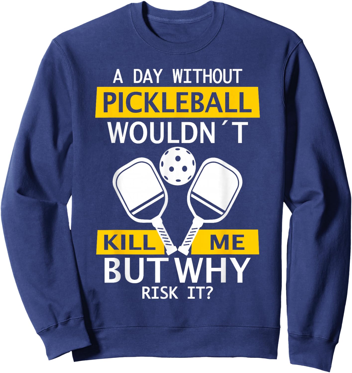A Day Without Pickleball Wouldn't Kill Me - Pickleball Sweatshirt - Sweatshirt | Navy
