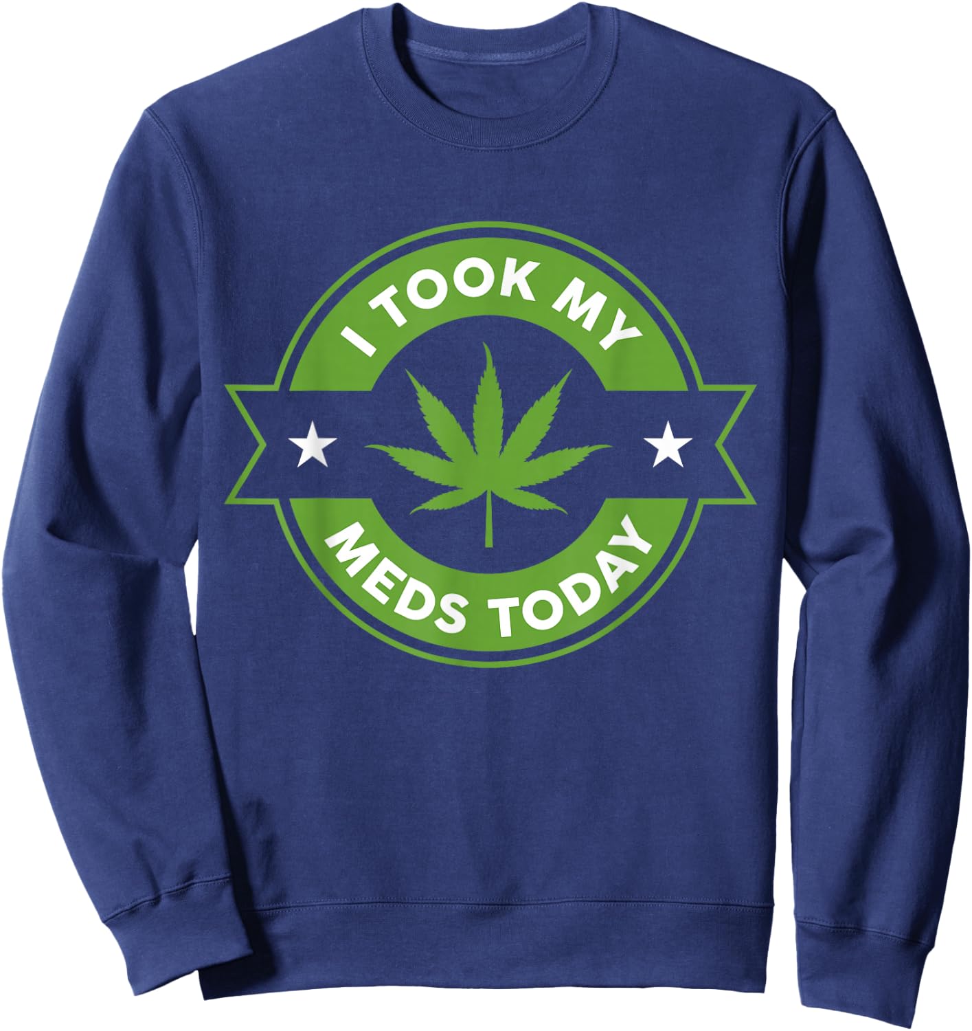I Took My Meds Today Marijuana Funny Weed Cannabis Sayings Short Sleeve Sweatshirt - Sweatshirt | Navy