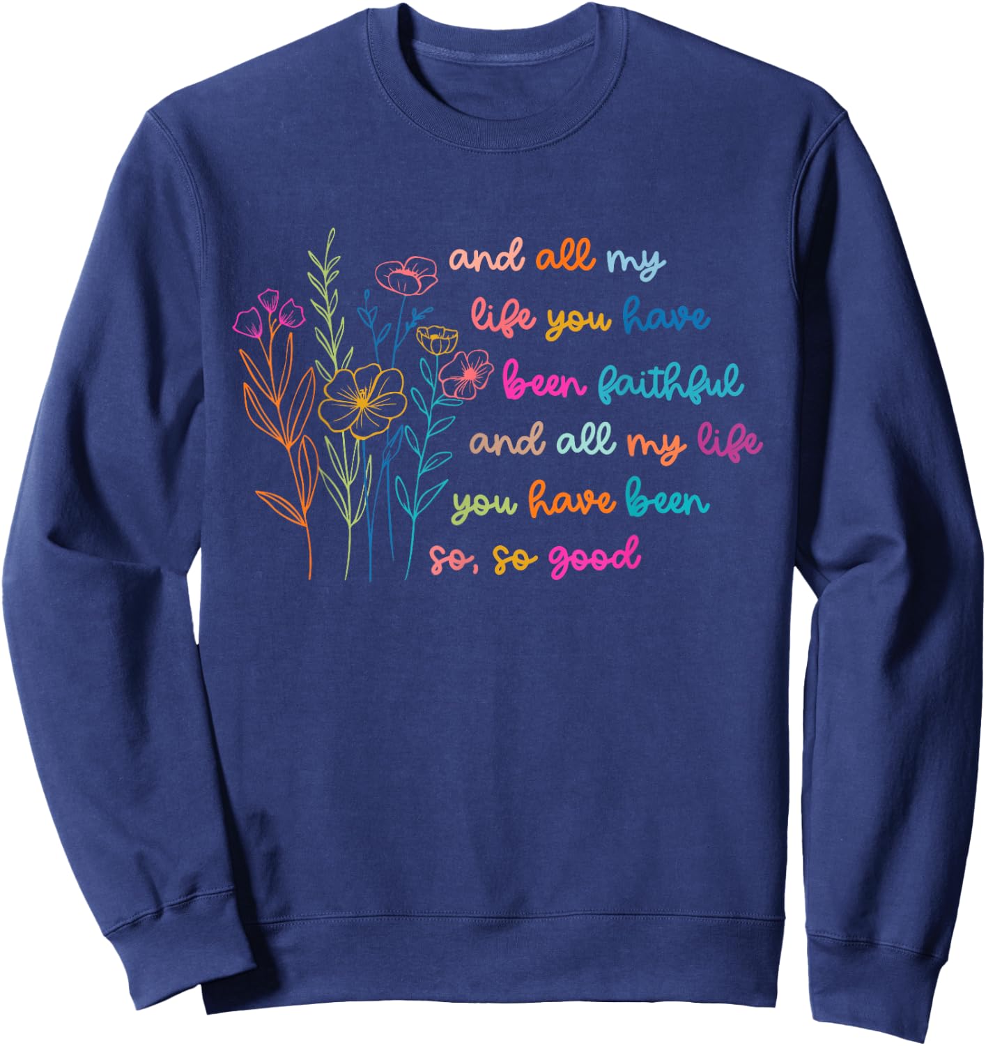 All My Life You Have Been Faithful Jesus Vintage Floral Sweatshirt - Sweatshirt | Navy