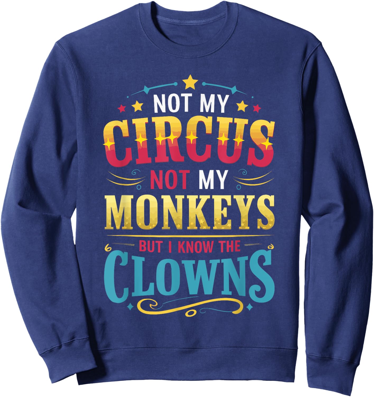 Not My Circus Not My Monkeys But I Know The Clowns Sweatshirt - Sweatshirt | Navy