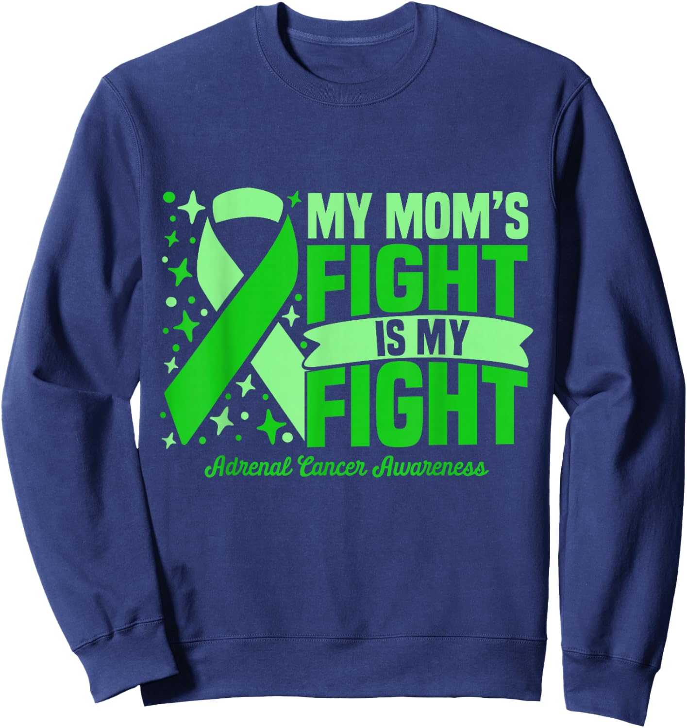 My Mom's Fight Is My Fight Adrenal Cancer Awareness Cure Sweatshirt - Sweatshirt | Navy