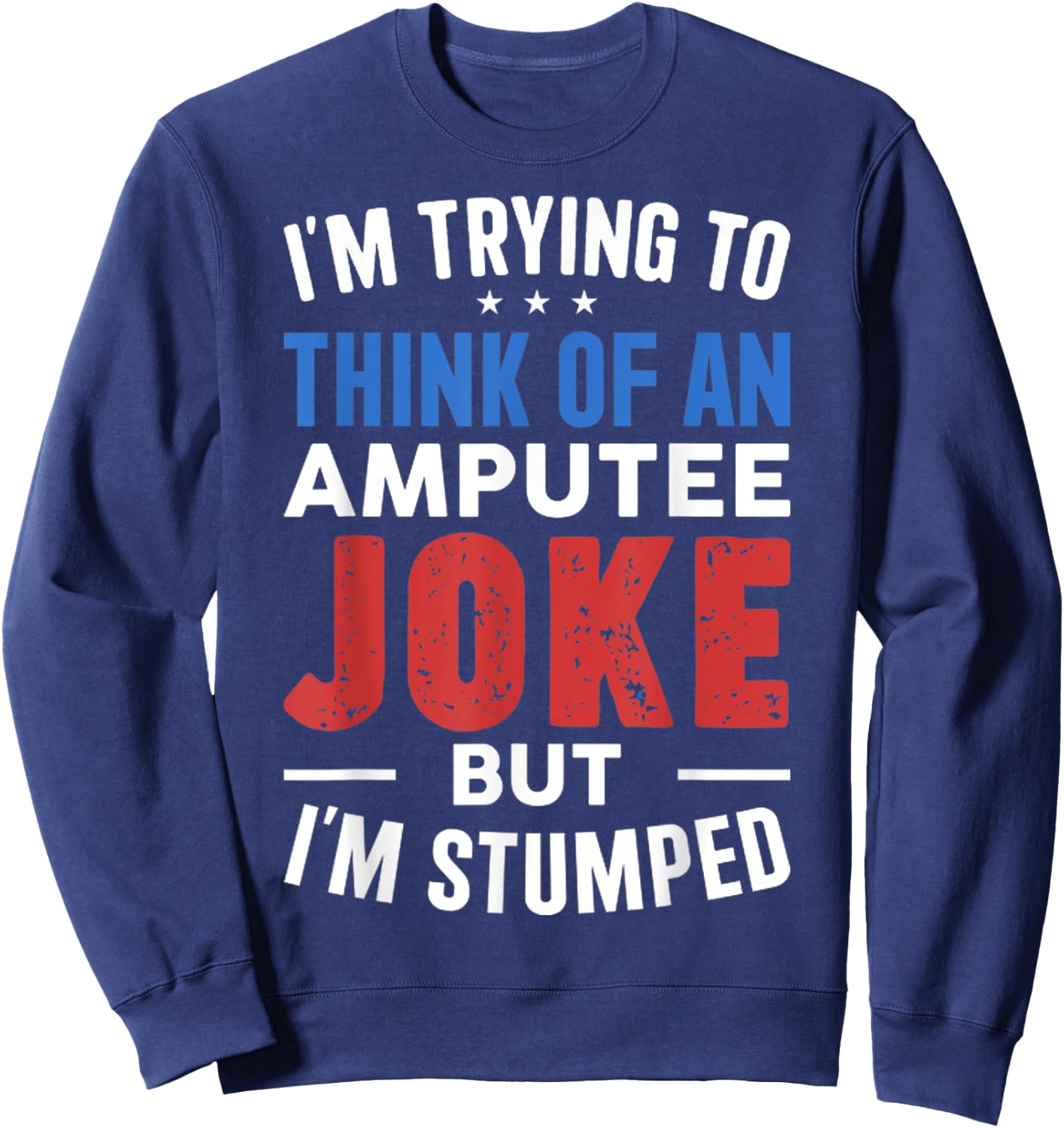 I'm Trying To Think Of An Amputee Joke But I'm Stumped Sweatshirt - Sweatshirt | Navy
