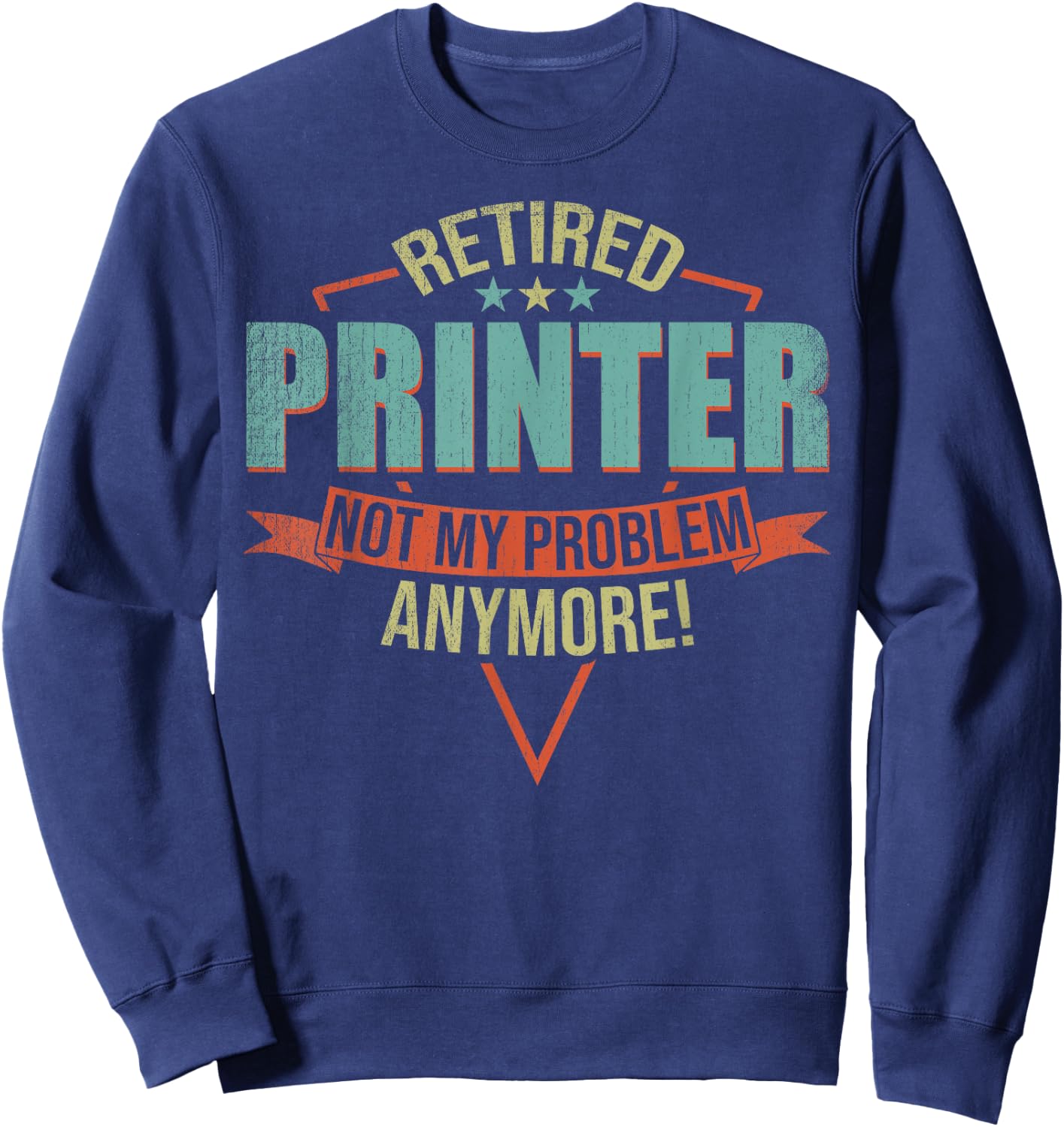 Funny Quote For Retired Printer Sweatshirt - Sweatshirt | Navy