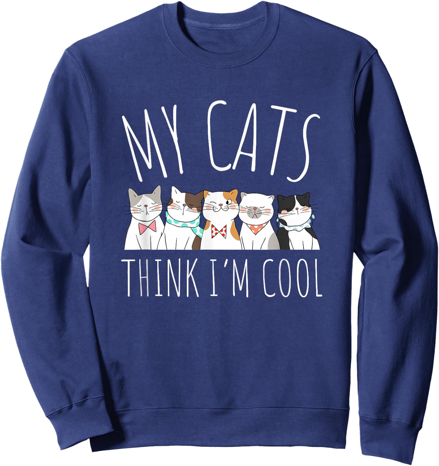 My Cats Think I'm Cool Funny Cute Cat Lover Sweatshirt - Sweatshirt | Navy