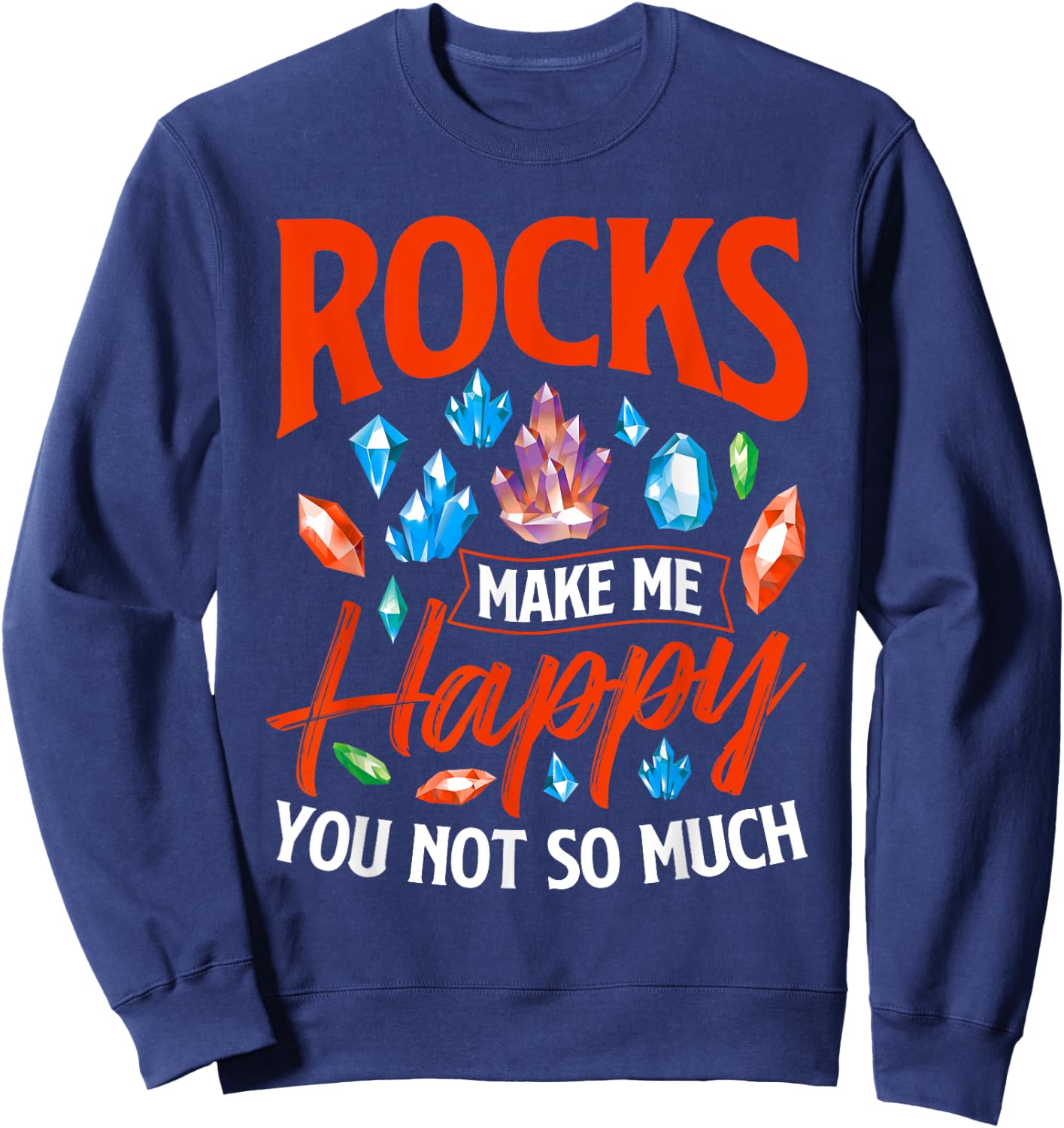 Rocks Make Me Happy - Rock Collector Geode Hunter Geology Sweatshirt - Sweatshirt | Navy