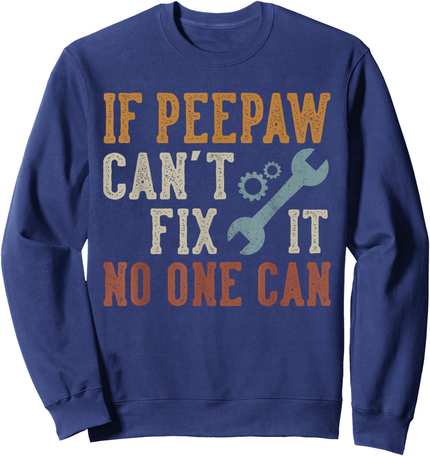 If Peepaw Can't Fix It No One Can Funny Peepaw Father's Day Sweatshirt - Sweatshirt | Navy