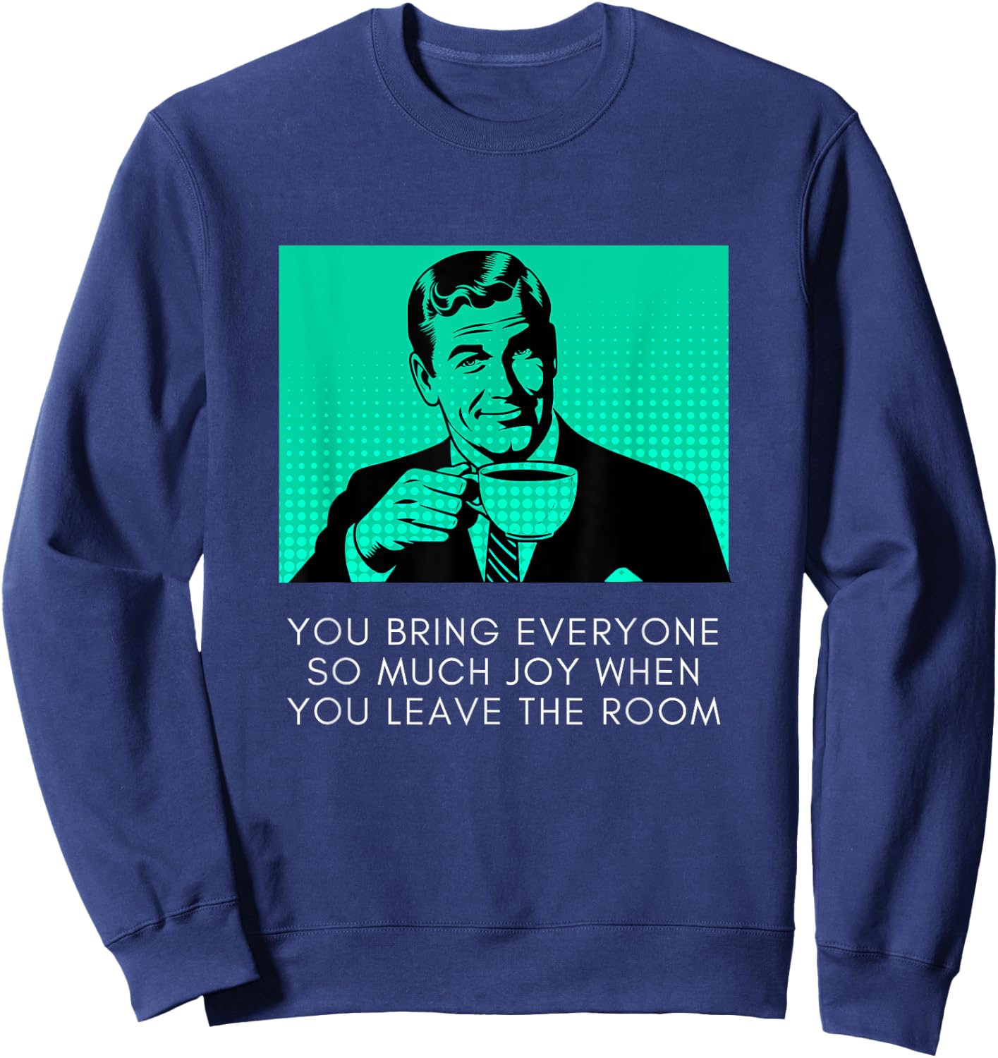 Bring Everyone Joy When You Leave Sarcastic Meme Coffee Guy Sweatshirt - Sweatshirt | Navy
