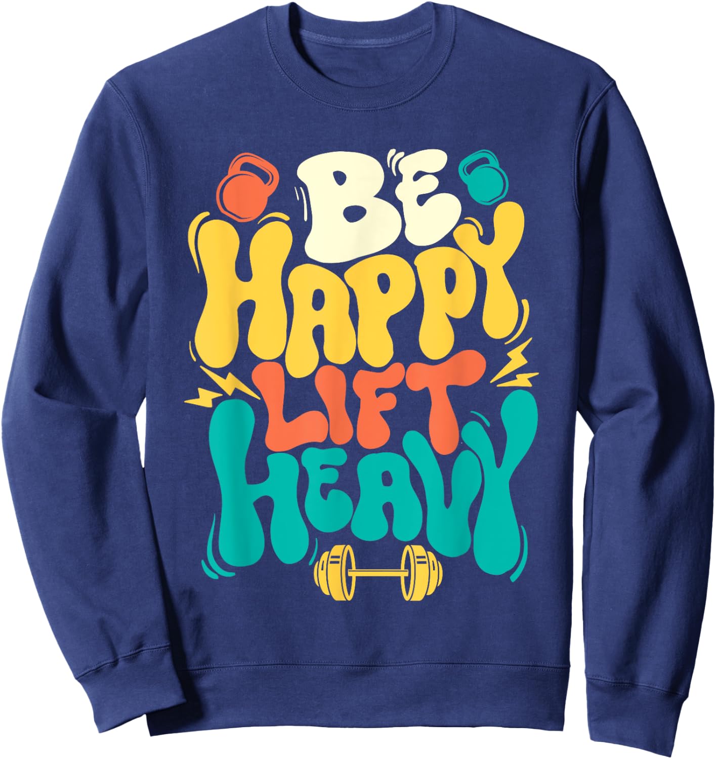 Be Happy Lift Heavy - Workout Gym Weightlifting Bodybuilding Sweatshirt - Sweatshirt | Navy