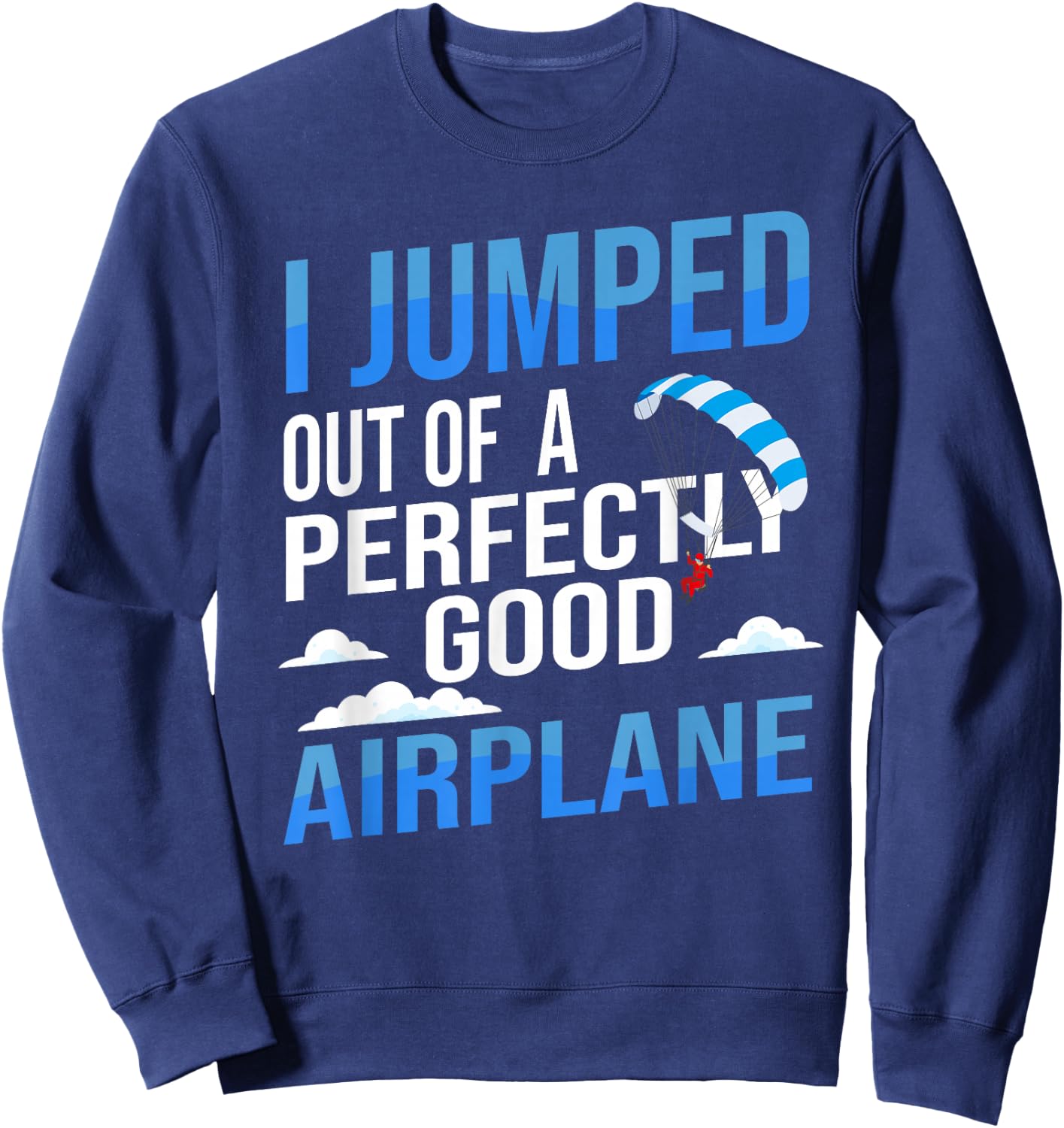 I Jumped Out of A Perfectly Good Airplane Skydiving Sweatshirt - Sweatshirt | Navy
