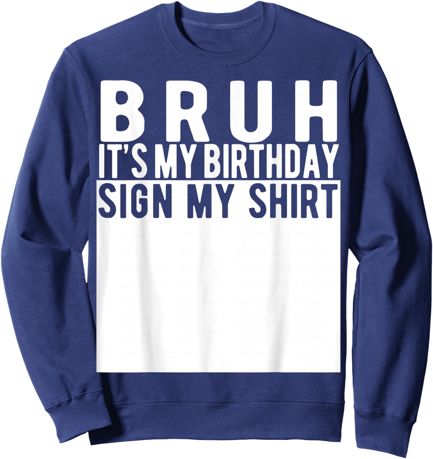 Bruh It's My Birthday Sign My Shirt Birthday Sweatshirt - Sweatshirt | Navy