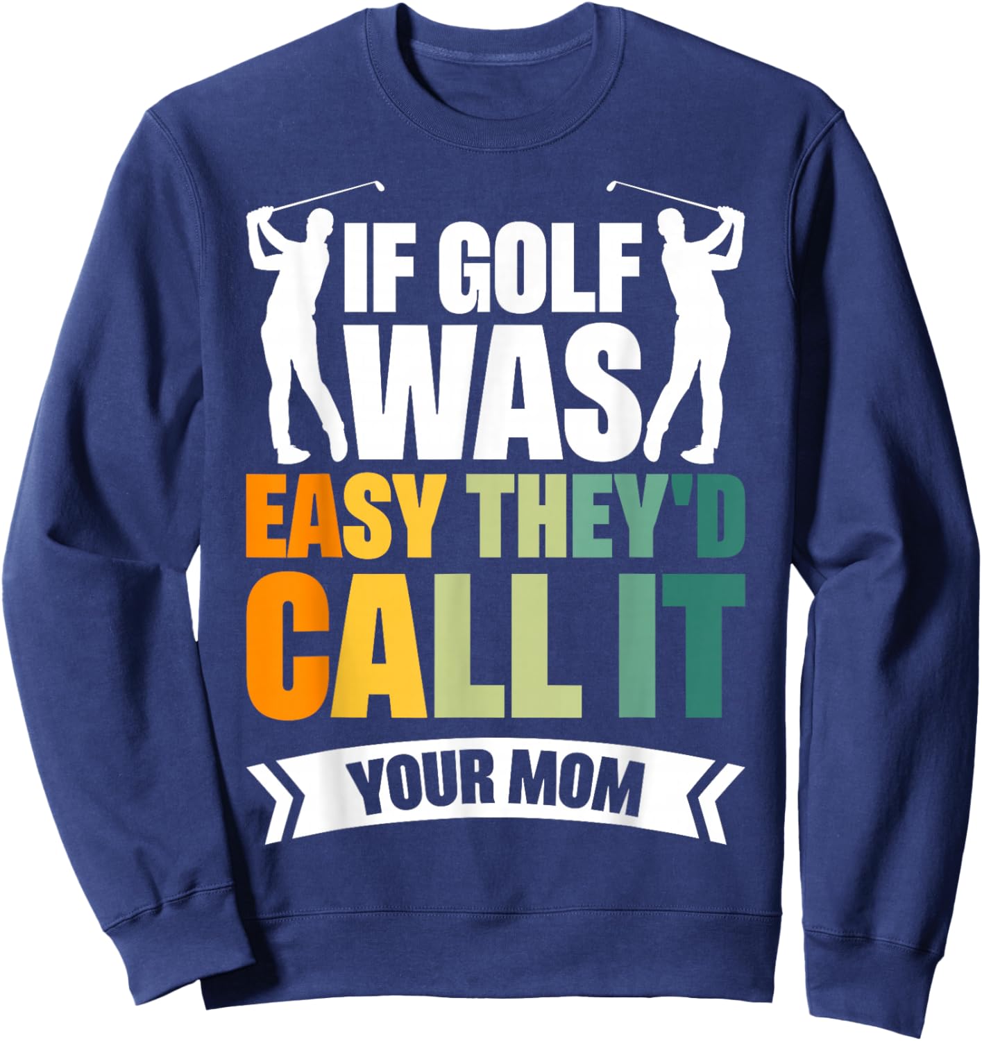 If Golf Was Easy They'd Call It Your Mom Sport Mother Adult Sweatshirt - Sweatshirt | Navy