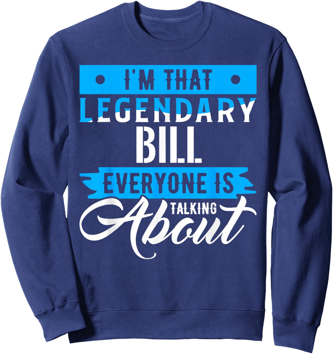 I'm That Legendary BILL Everyone is Talking About BILL Sweatshirt - Sweatshirt | Navy