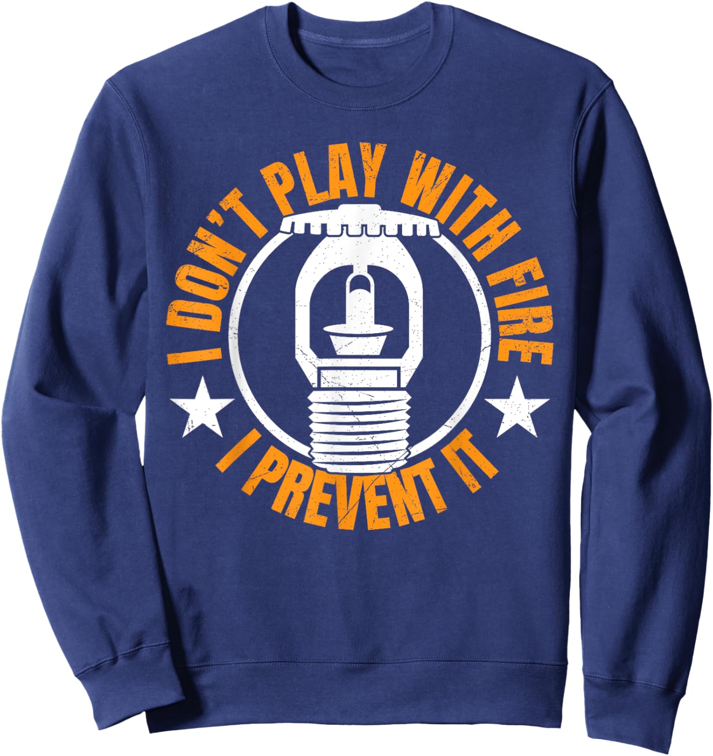 I Dont Play With Fire I Prevent It. - Fire Sprinkler Sweatshirt - Sweatshirt | Navy