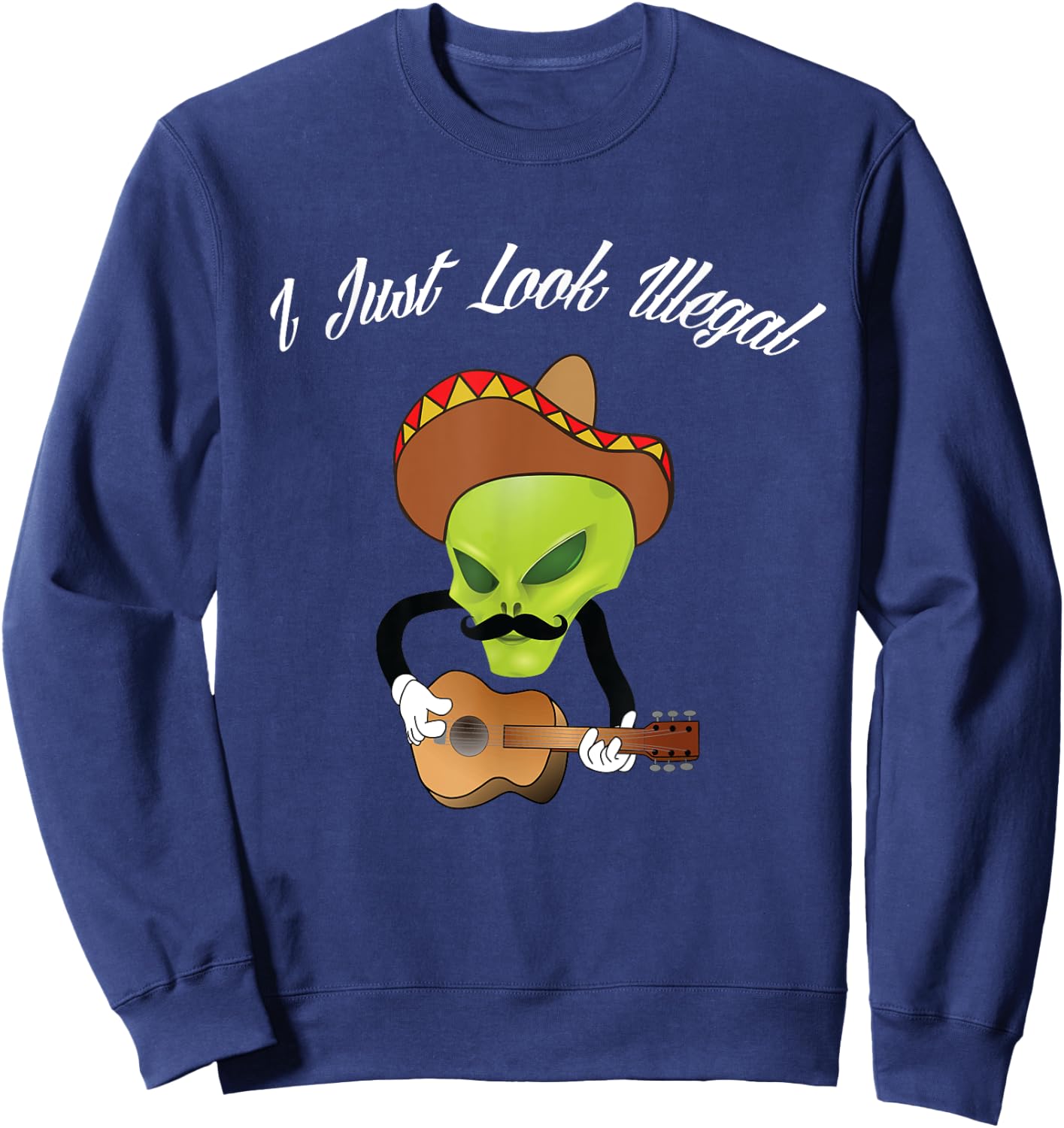 I Just Look Illegal Immigrant Funny Mexican USA Pride ICE Sweatshirt - Sweatshirt | Navy