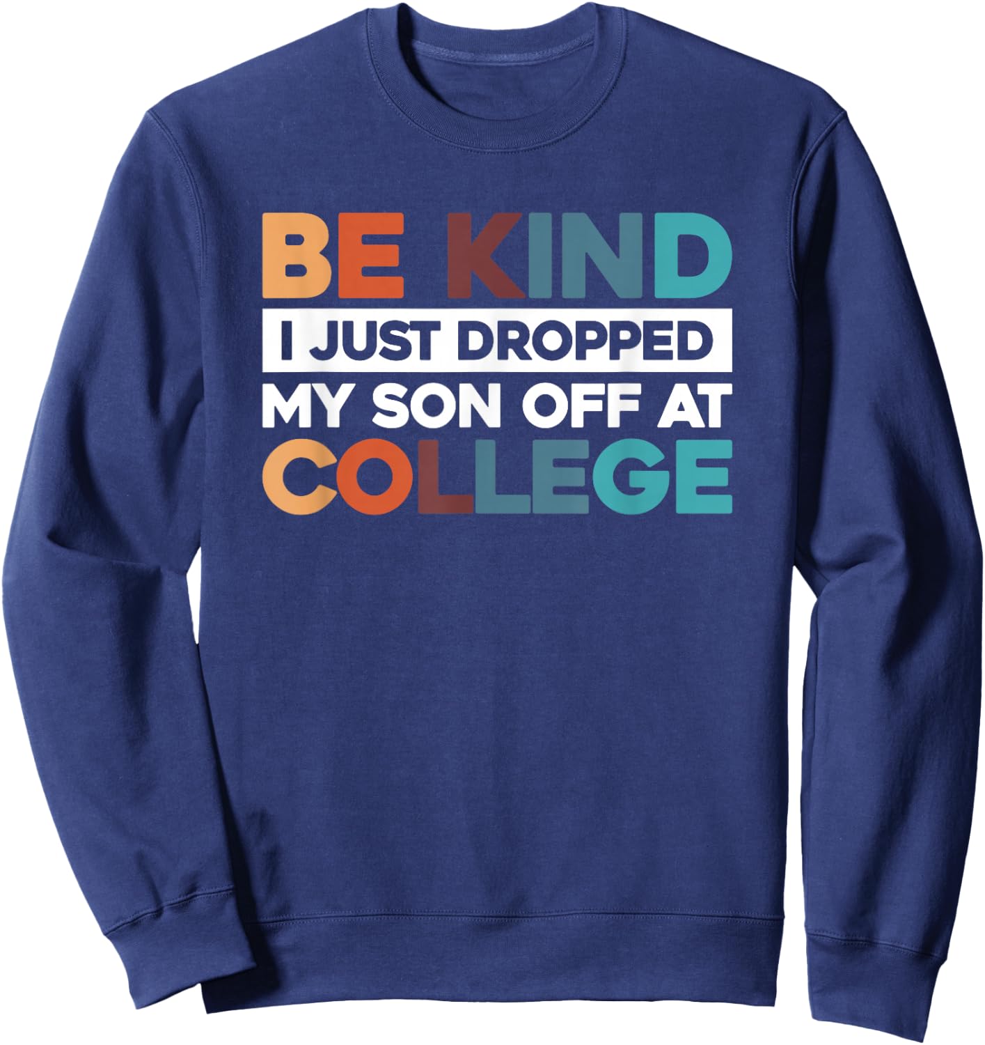 Be Kind I Just Dropped My Son Off At College Sweatshirt - Sweatshirt | Navy