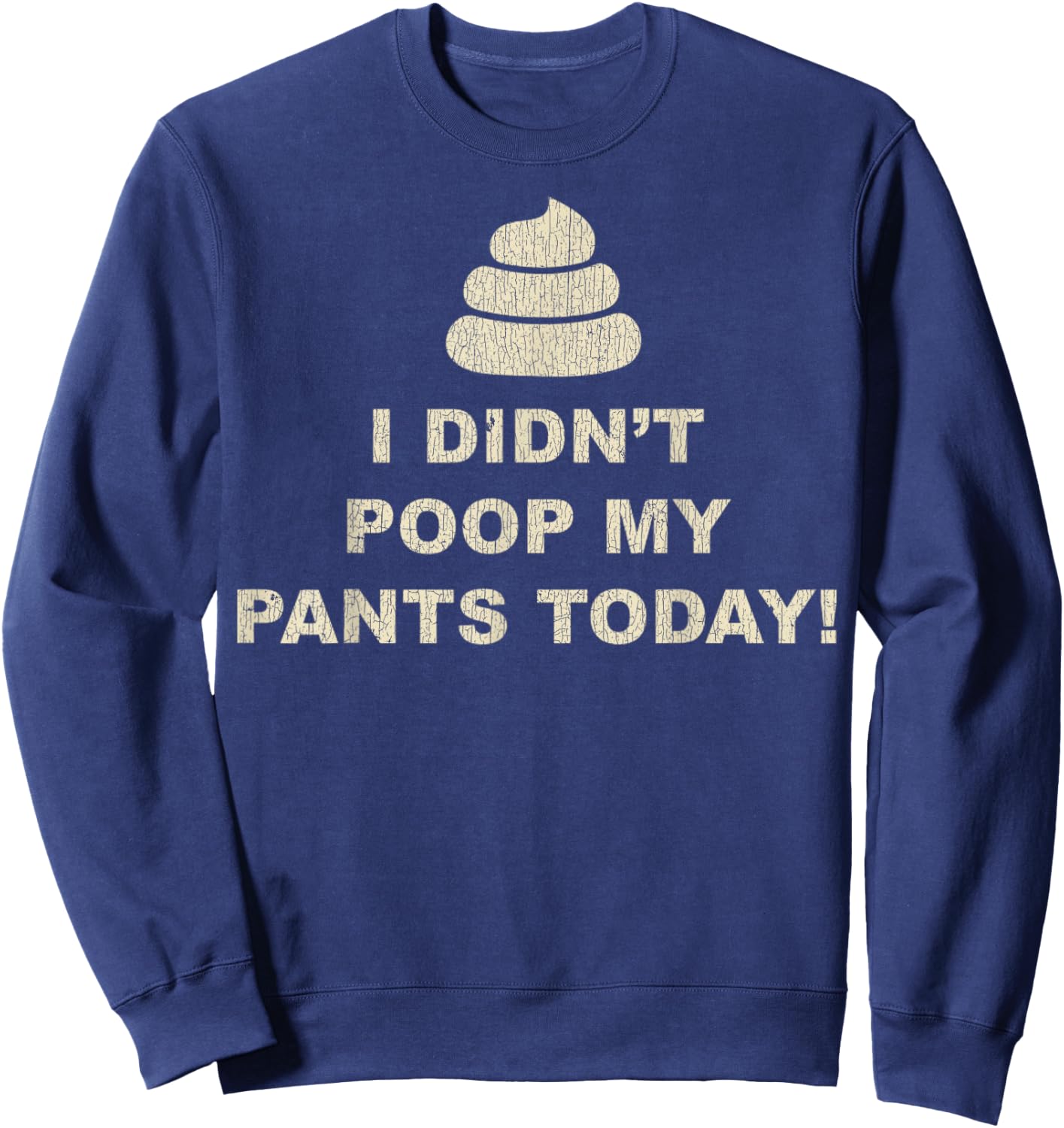 I Didn't Poop My Pants Today Funny Sarcastic Humor Gifts Sweatshirt - Sweatshirt | Navy