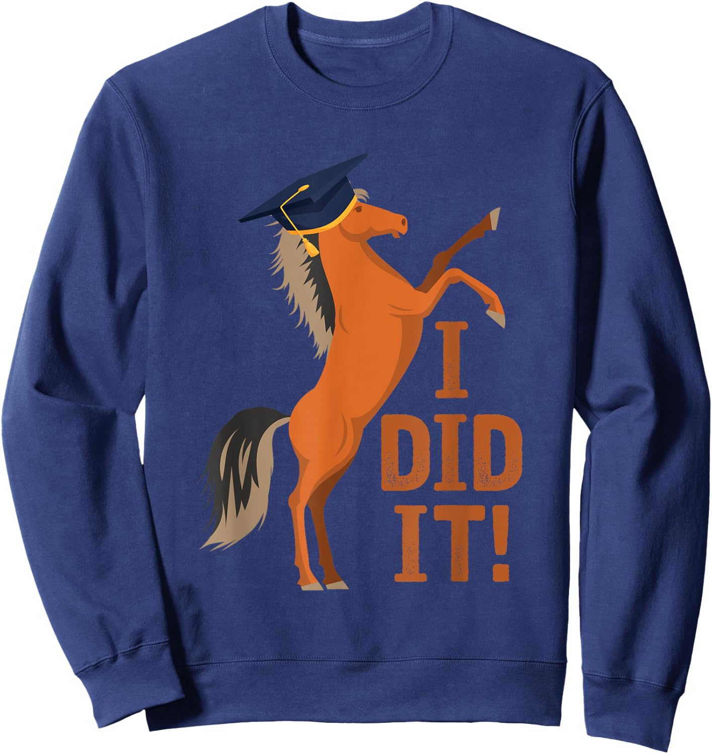 Cute Horse Graduation I Did It Sweatshirt - Sweatshirt | Navy