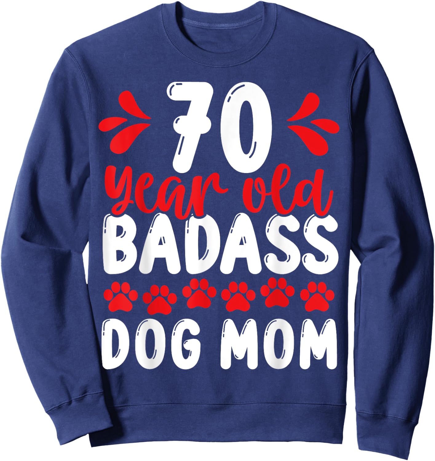 70 Year Old Badass Dog Mom 70 Birthday Idea for Dog Mother Sweatshirt - Sweatshirt | Navy