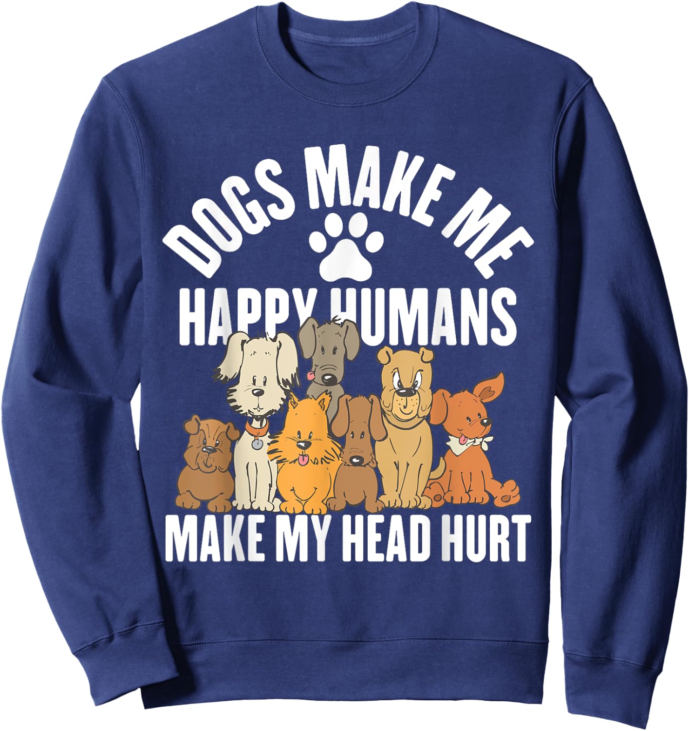 Dogs Make Me Happy Humans Make My Head Hurt Sweatshirt - Sweatshirt | Navy