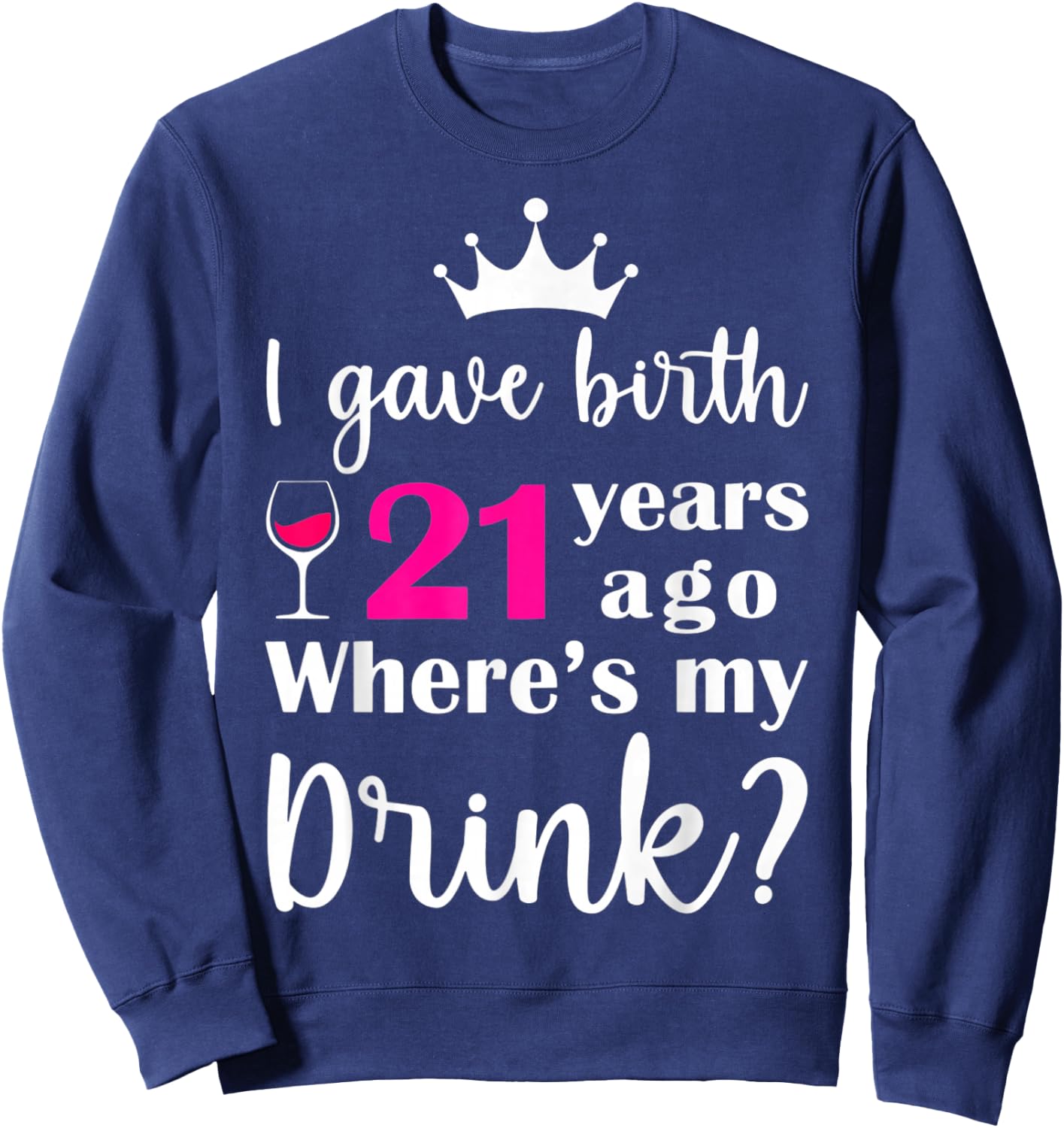 Birthday I Gave Birth 21 Years Ago Where's My Drink Lover Sweatshirt - Sweatshirt | Navy