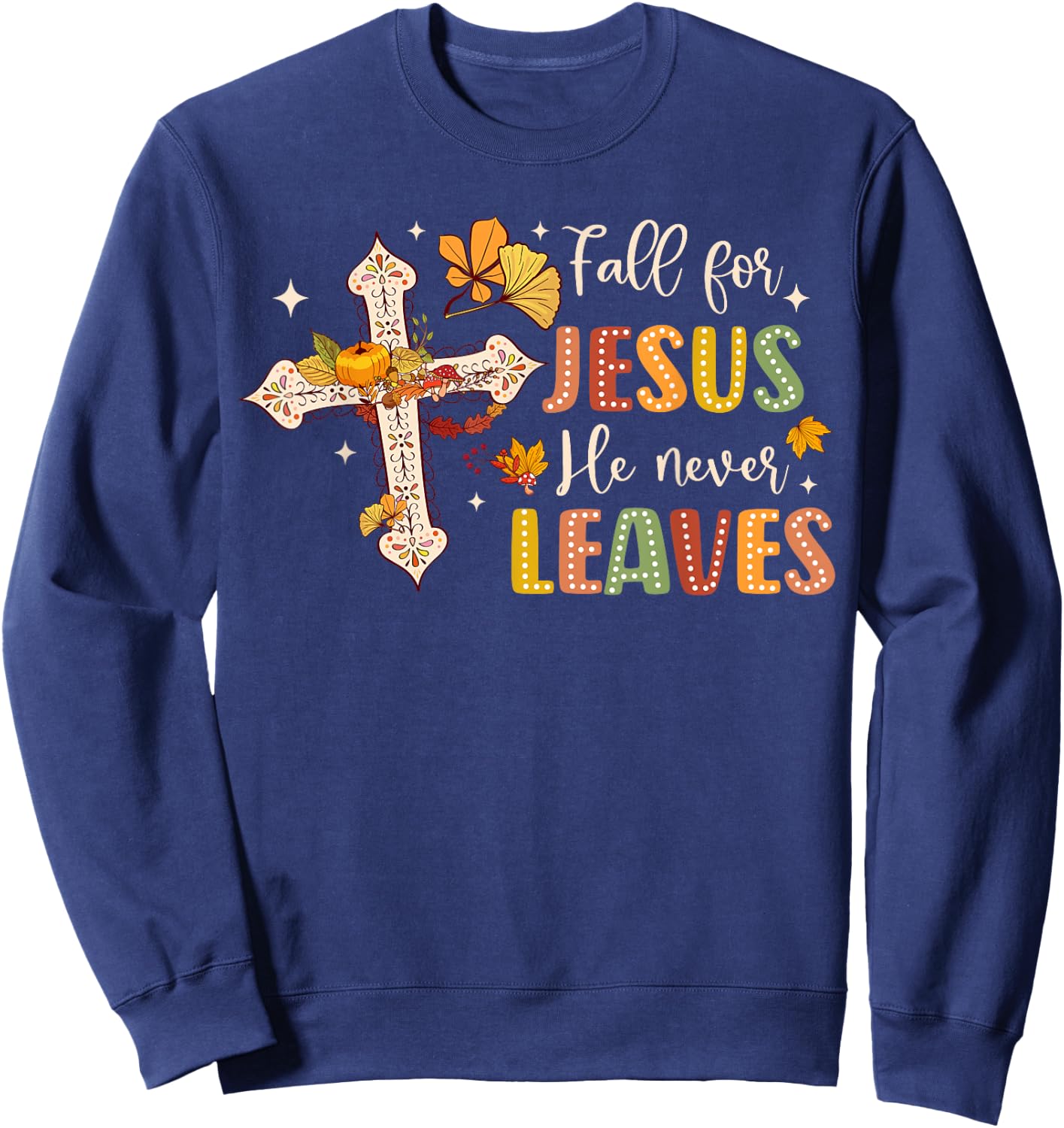 Fall For Jesus He Never Leaves Fall God Jesus Bible Verse Sweatshirt - Sweatshirt | Navy