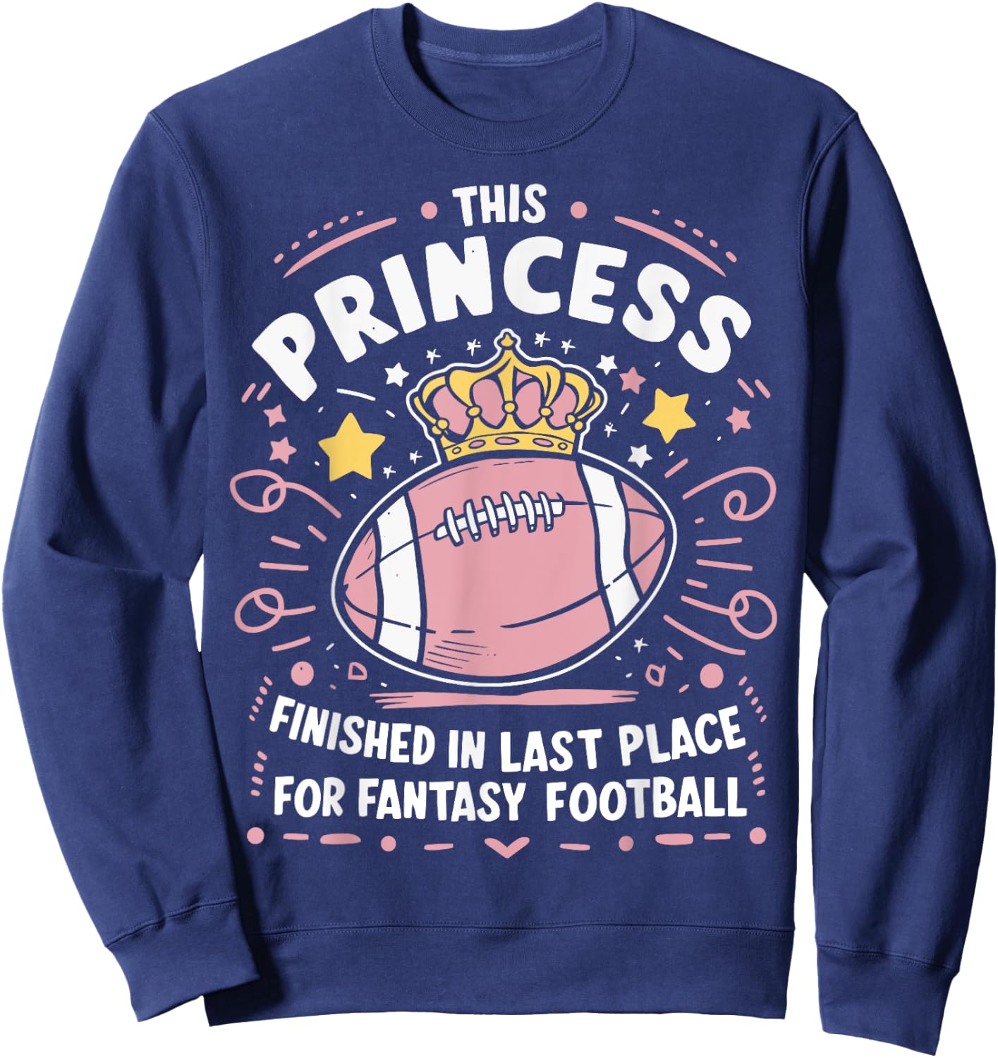 Fantasy Football Princess Funny Draft Legends Party Loser Sweatshirt - Sweatshirt | Navy