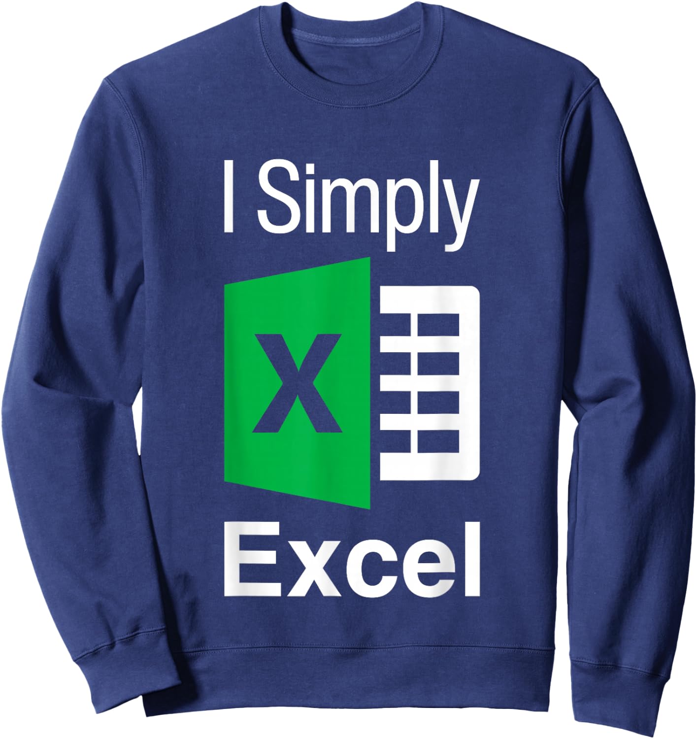 I Simply Excel Spreadsheet Funny I Excel In Spread Sheets Sweatshirt - Sweatshirt | Navy