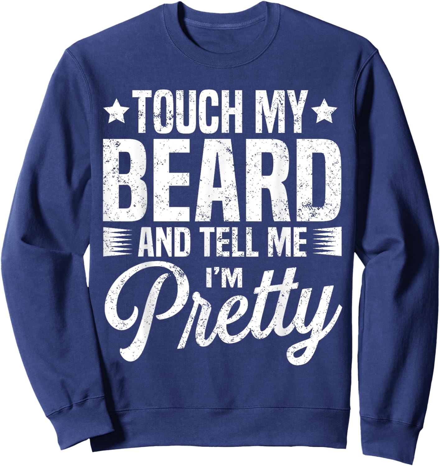 Beard Touch My Beard And Tell Me I'm Pretty Bearded Man Sweatshirt - Sweatshirt | Navy