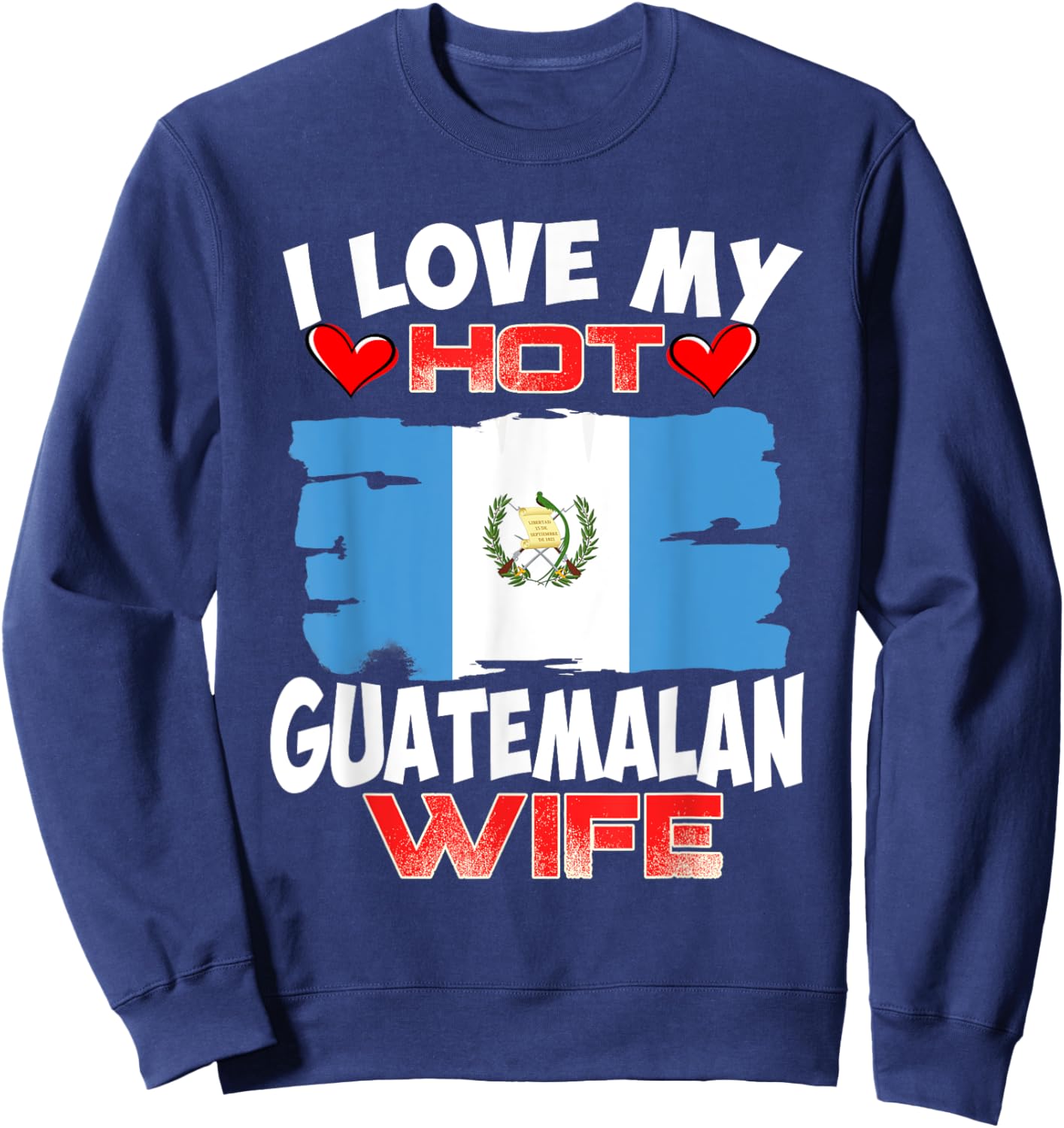 Guatemala I Love My Hot Guatemalan Wife Sweatshirt - Sweatshirt | Navy