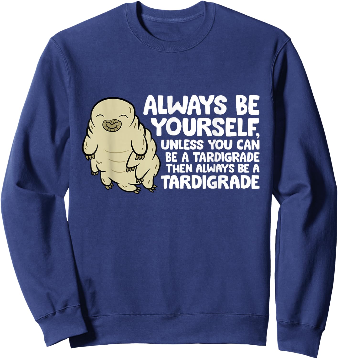 Always Be Yourself Unless You Can Be A Tardigrade Sweatshirt - Sweatshirt | Navy