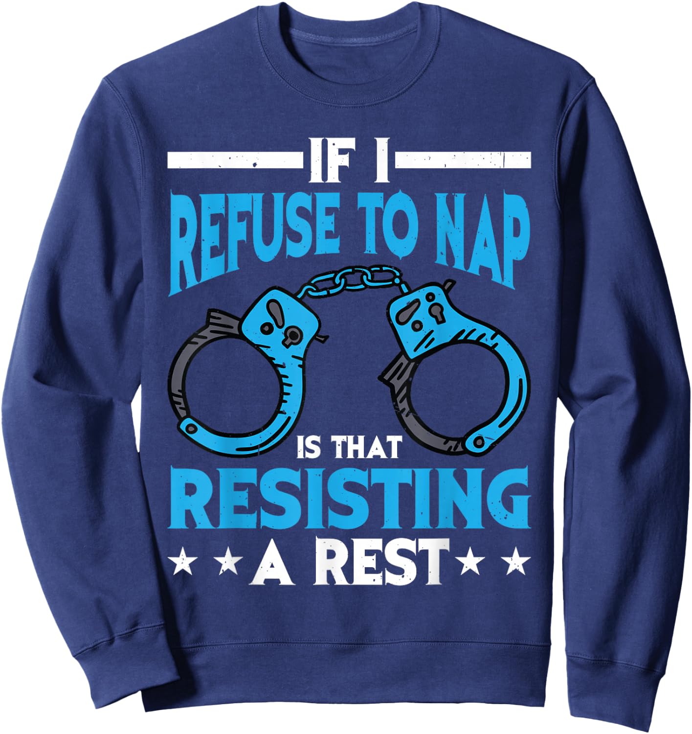 If I Refuse To Nap Is That Resisting A Rest Sweatshirt - Sweatshirt | Navy