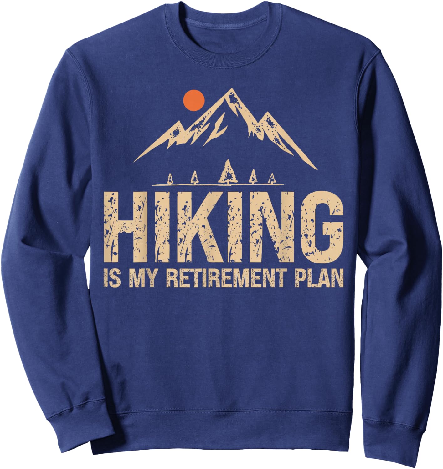 Hiking Is My Retirement Plan Hiking Funny Hiker Retired Sweatshirt - Sweatshirt | Navy