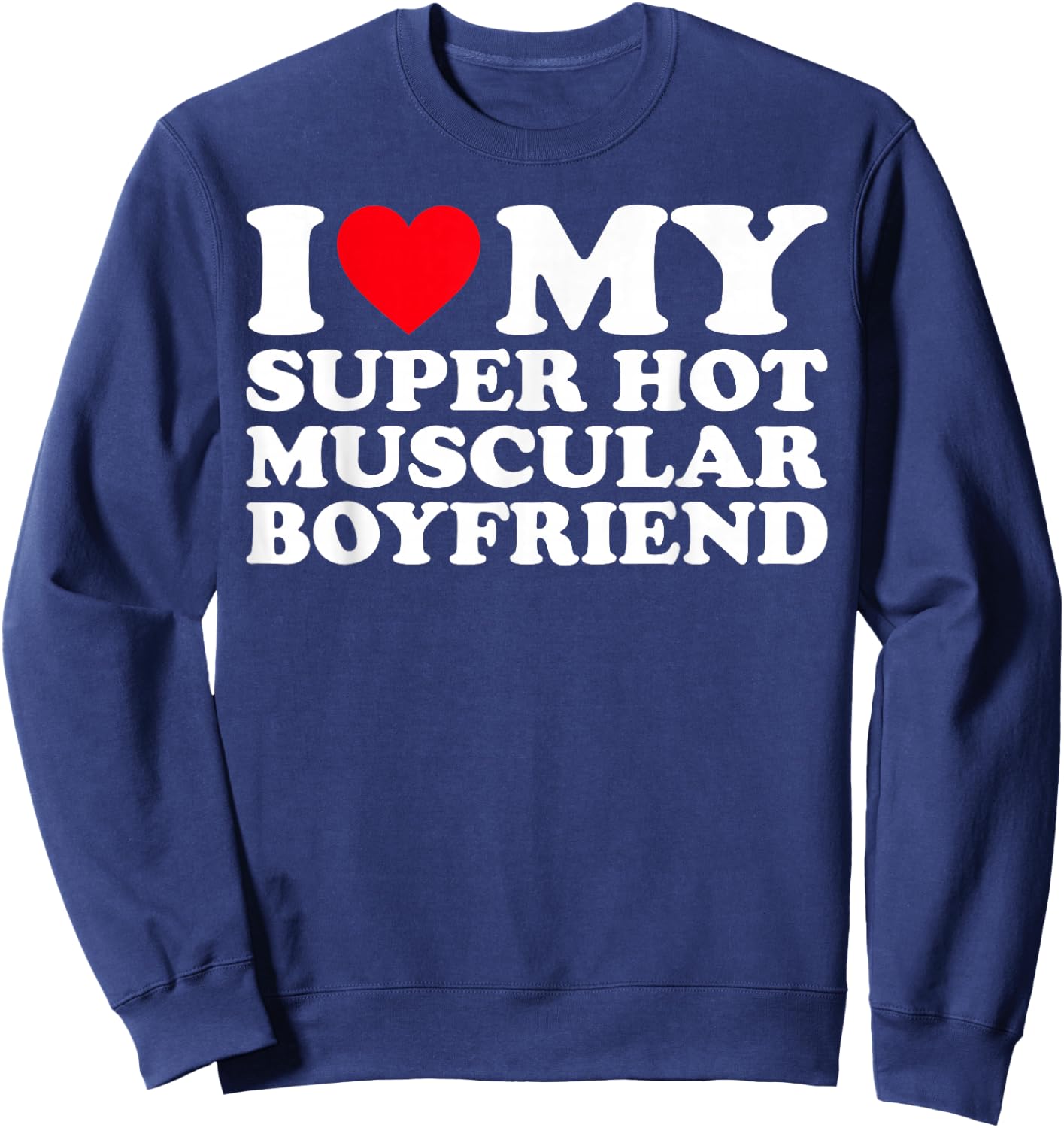 I Love My Super Hot Muscular Boyfriend BF Sweatshirt - Sweatshirt | Navy