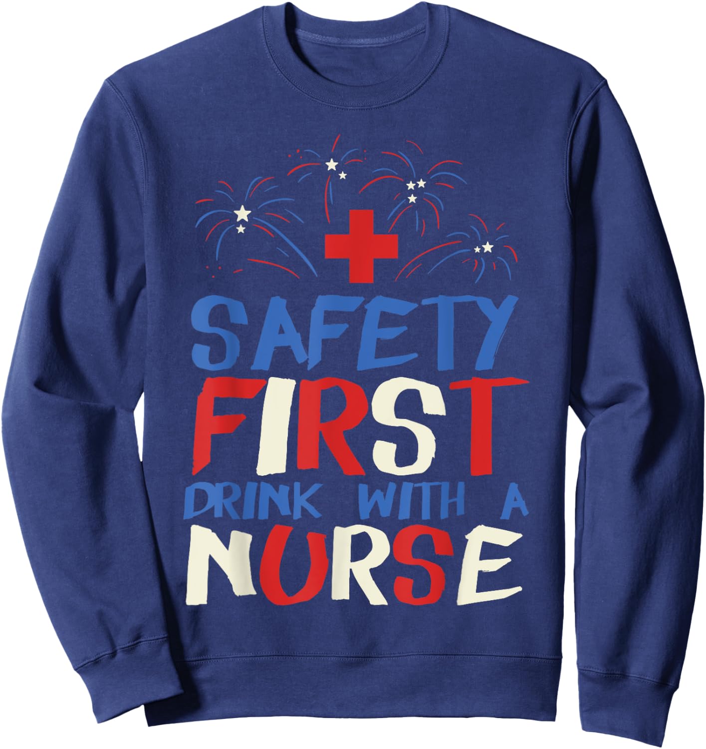 Safety First Drink With A Nurse Shirt 4th Of July USA Party Women Men Sweatshirt - Sweatshirt | Navy